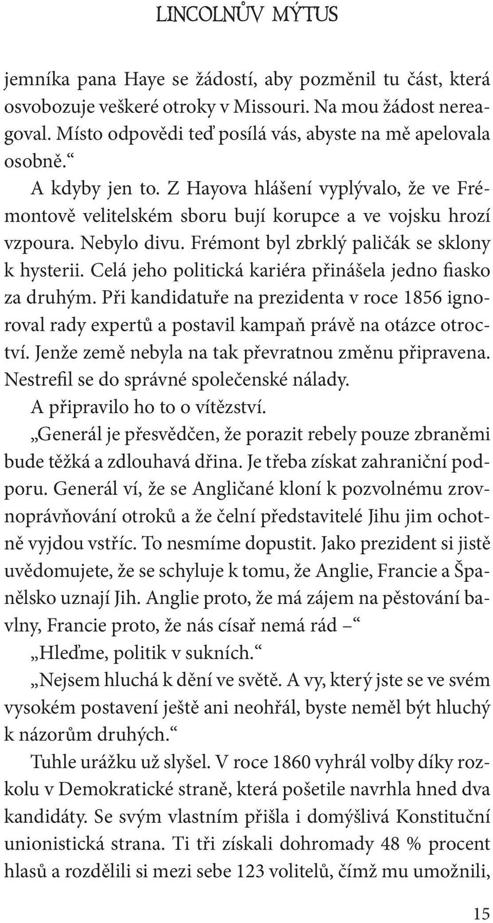 Celá jeho politická kariéra přinášela jedno fiasko za druhým. Při kandidatuře na prezidenta v roce 1856 ignoroval rady expertů a postavil kampaň právě na otázce otroctví.