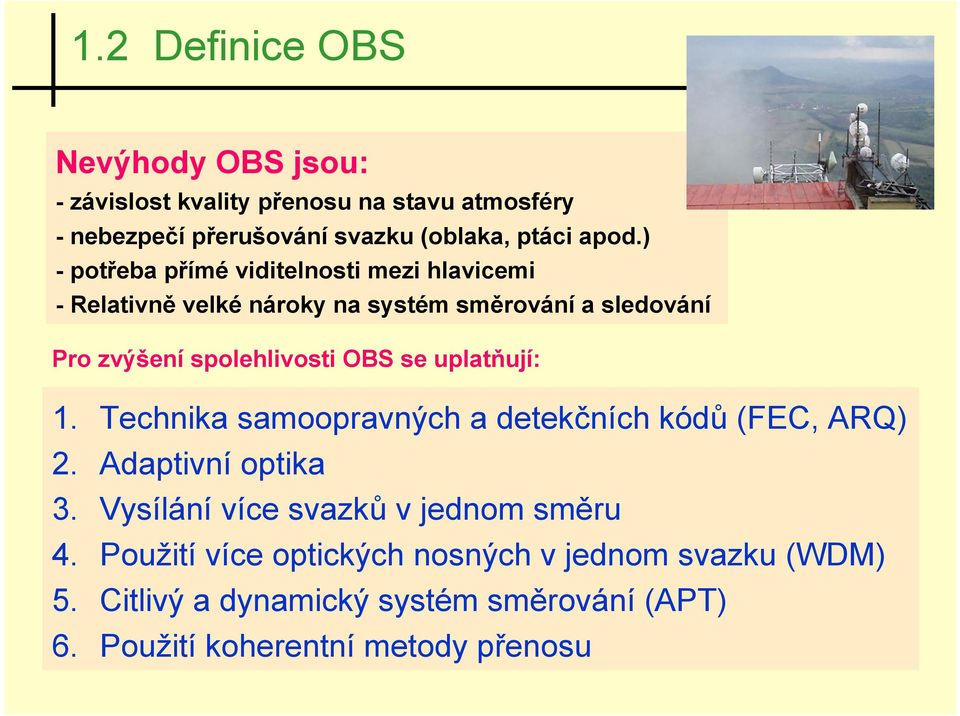 se uplatňují: 1. Technika samoopravných a detekčních kódů (FEC, ARQ) 2. Adaptivní optika 3. Vysílání více svazků v jednom směru 4.