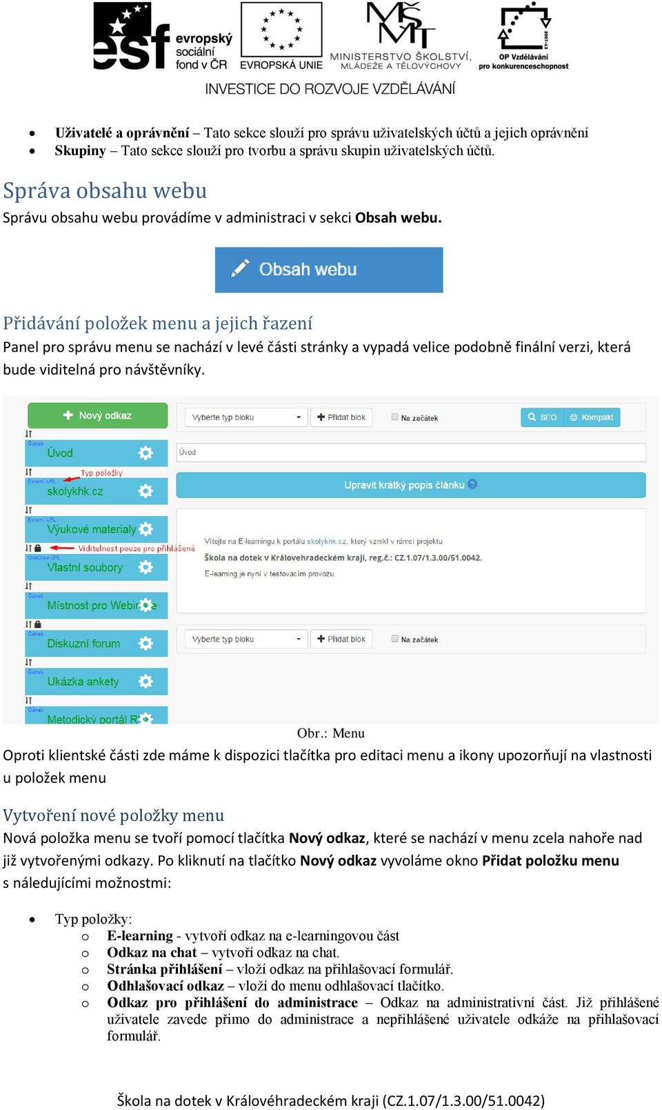 Přidávání položek menu a jejich řazení Panel pro správu menu se nachází v levé části stránky a vypadá velice podobně finální verzi, která bude viditelná pro návštěvníky. Obr.