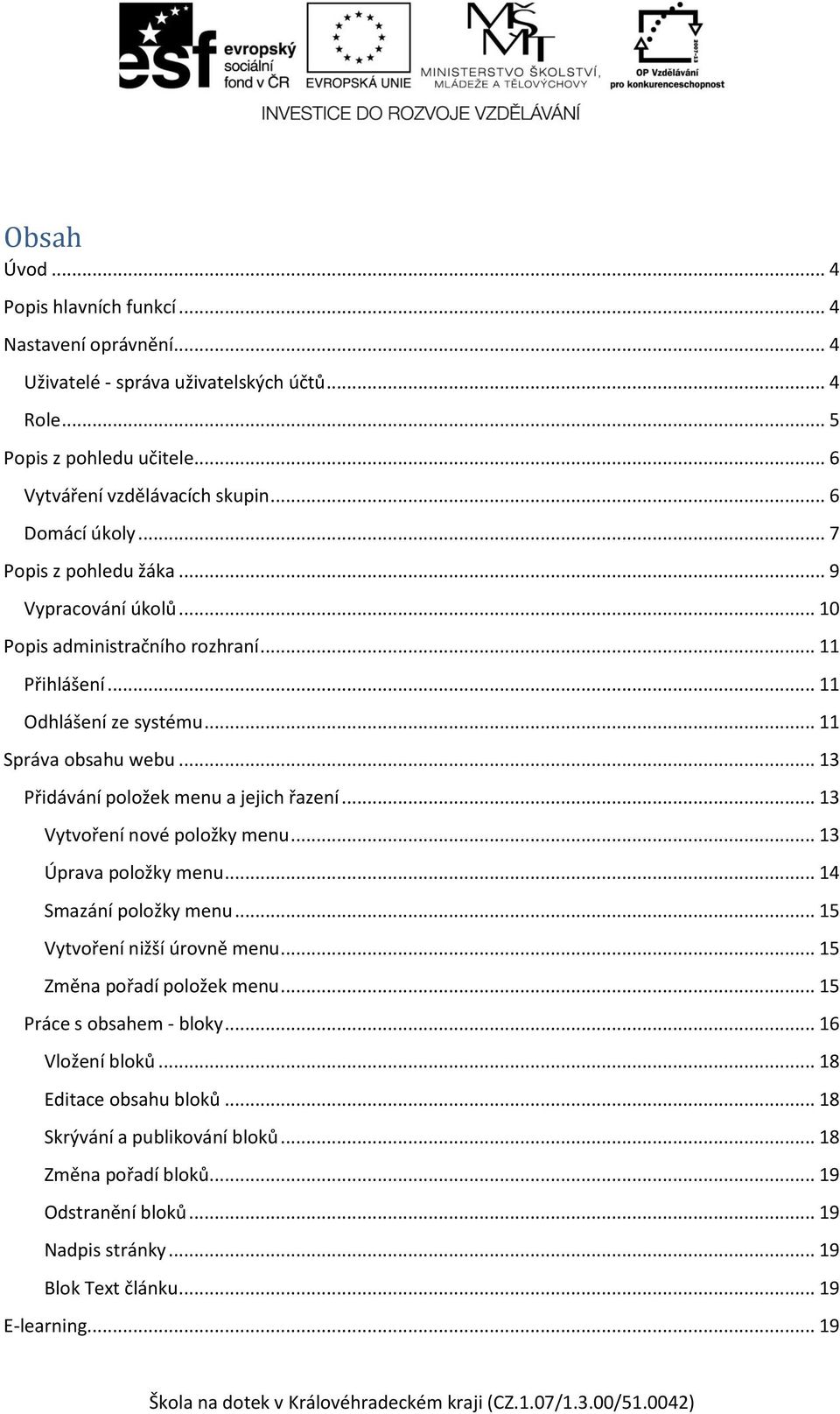 .. 13 Přidávání položek menu a jejich řazení... 13 Vytvoření nové položky menu... 13 Úprava položky menu... 14 Smazání položky menu... 15 Vytvoření nižší úrovně menu.