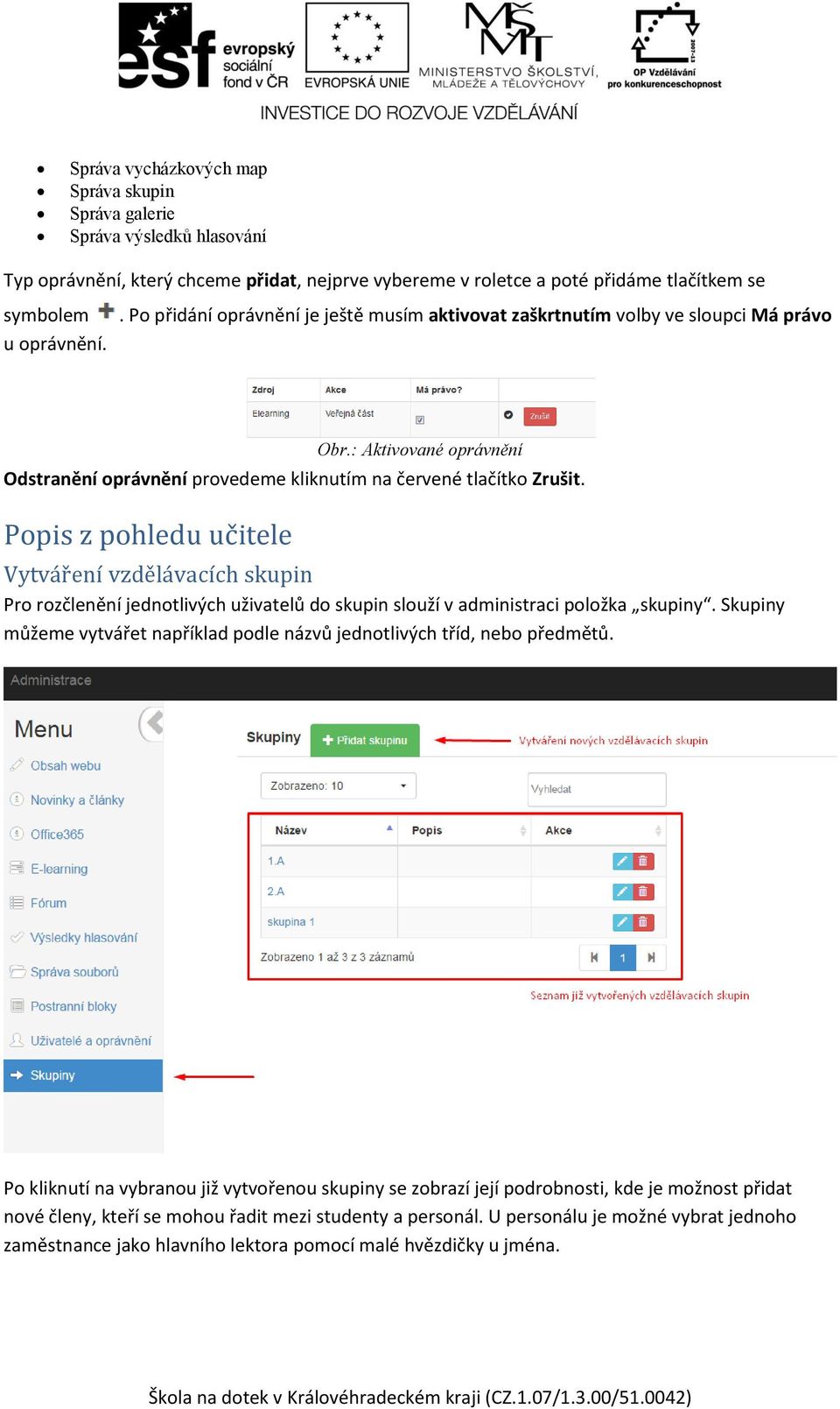 Popis z pohledu učitele Vytváření vzdělávacích skupin Pro rozčlenění jednotlivých uživatelů do skupin slouží v administraci položka skupiny.