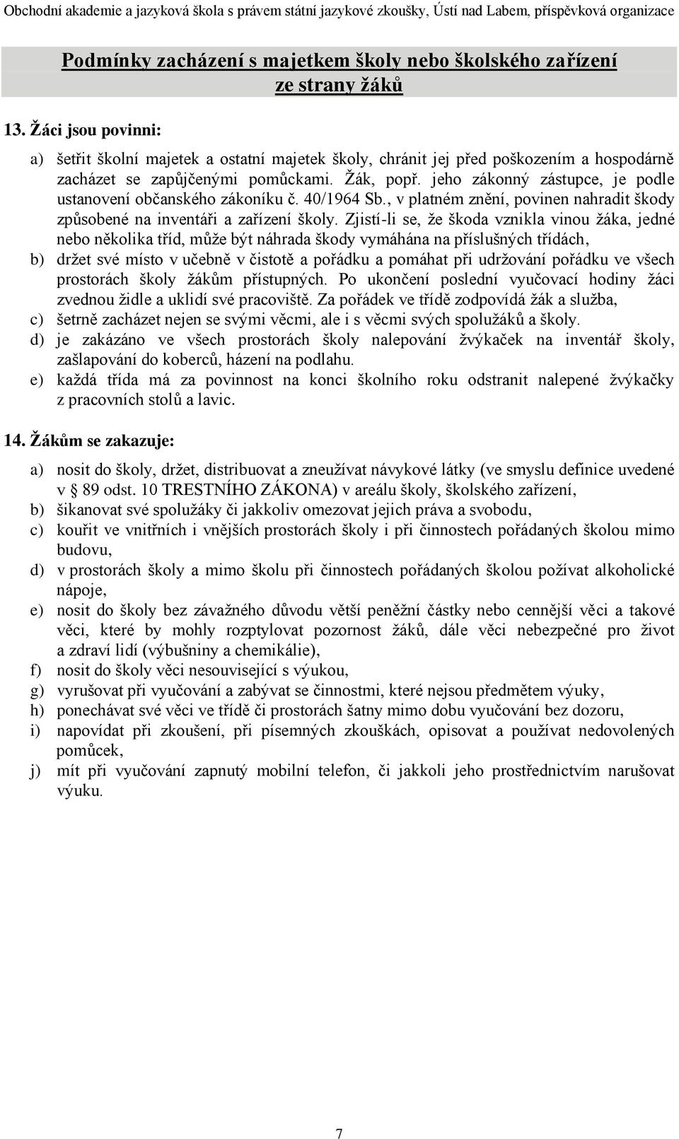 jeho zákonný zástupce, je podle ustanovení občanského zákoníku č. 40/1964 Sb., v platném znění, povinen nahradit škody způsobené na inventáři a zařízení školy.