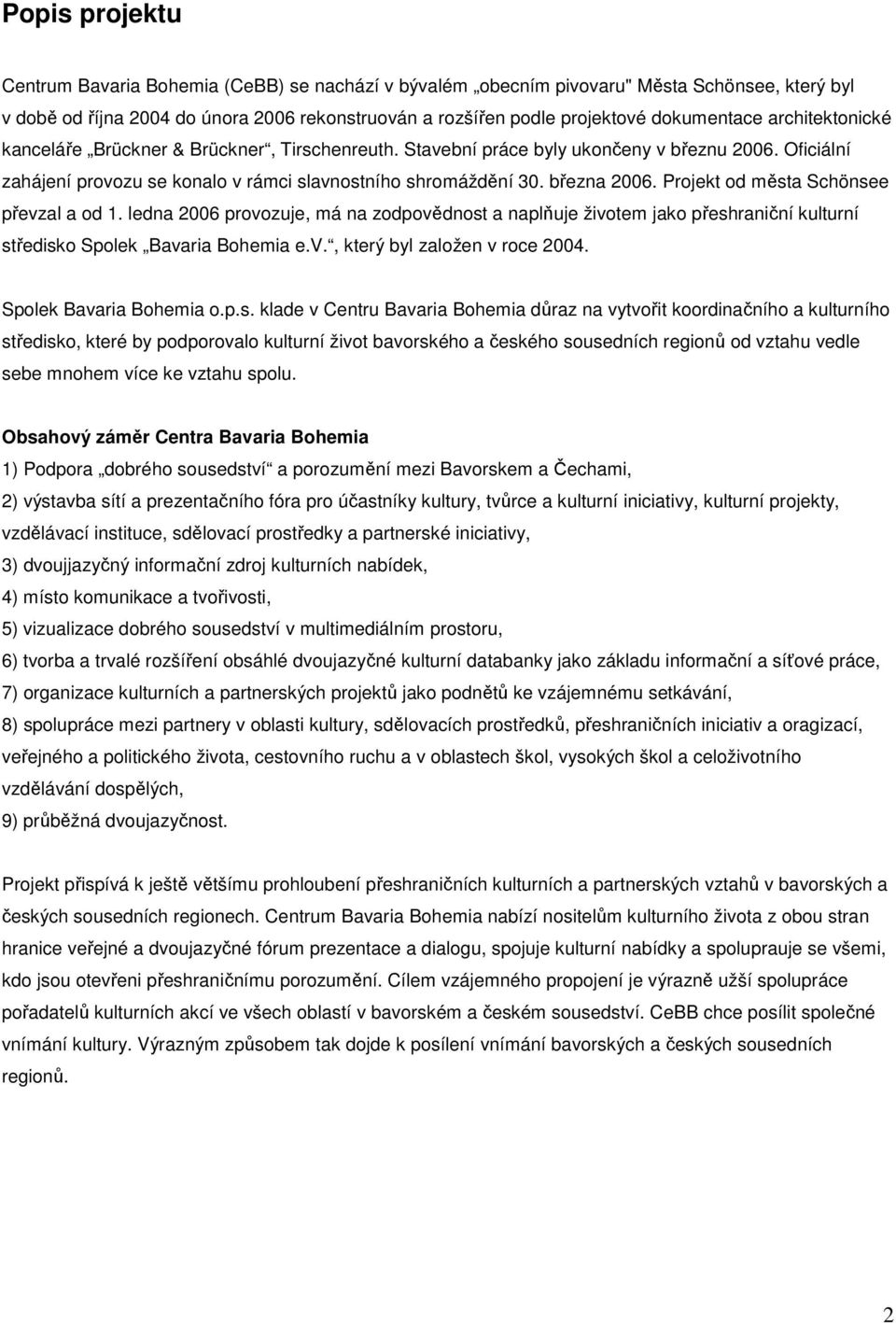 Projekt od města Schönsee převzal a od 1. ledna 2006 provozuje, má na zodpovědnost a naplňuje životem jako přeshraniční kulturní středisko Spolek Bavaria Bohemia e.v., který byl založen v roce 2004.