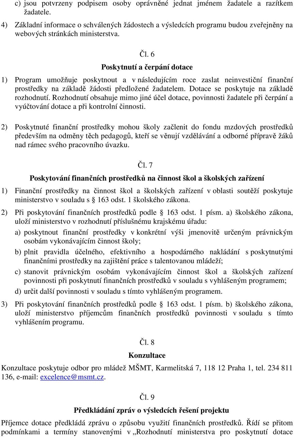 6 Poskytnutí a čerpání dotace 1) Program umožňuje poskytnout a v následujícím roce zaslat neinvestiční finanční prostředky na základě žádosti předložené žadatelem.