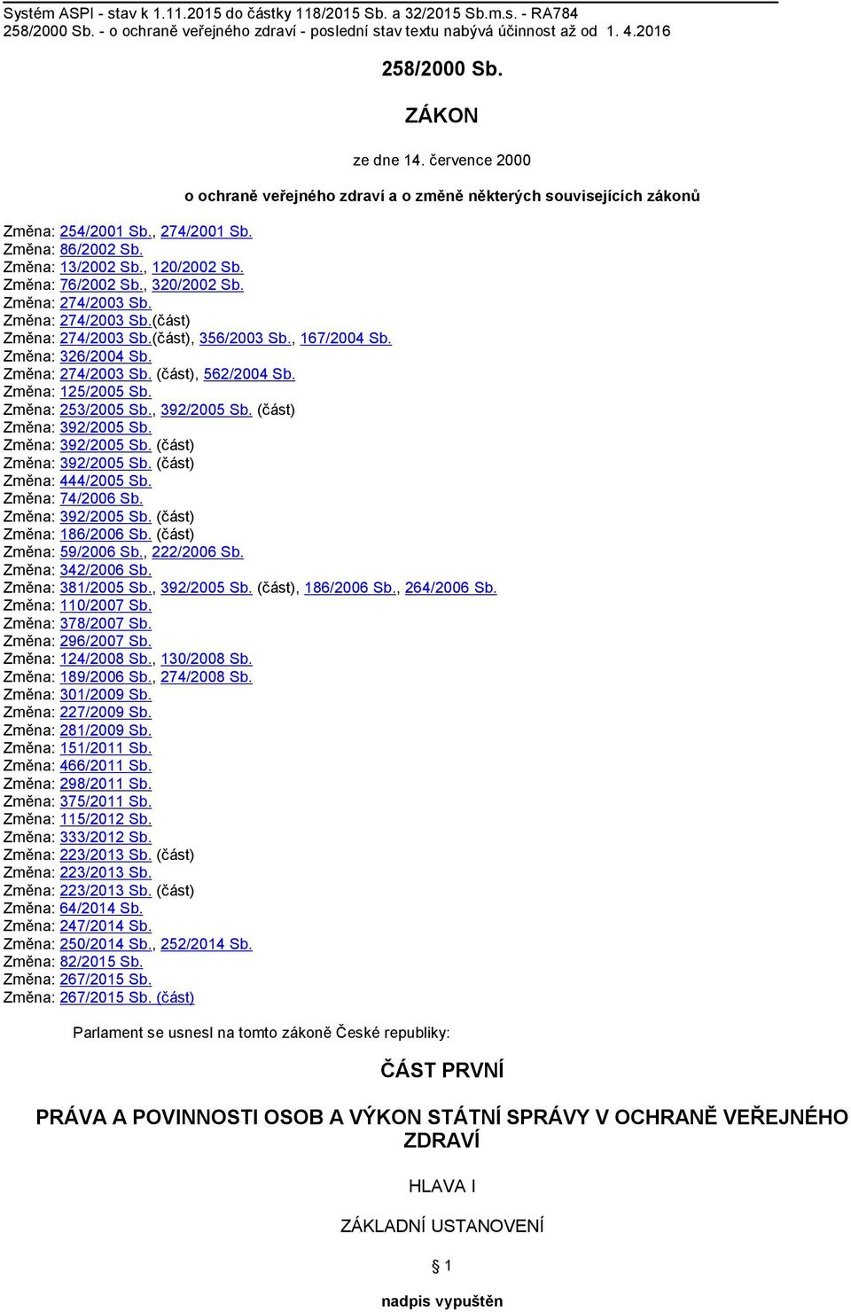 Změna: 76/2002 Sb., 320/2002 Sb. Změna: 274/2003 Sb. Změna: 274/2003 Sb.(část) Změna: 274/2003 Sb.(část), 356/2003 Sb., 167/2004 Sb. Změna: 326/2004 Sb. Změna: 274/2003 Sb. (část), 562/2004 Sb.