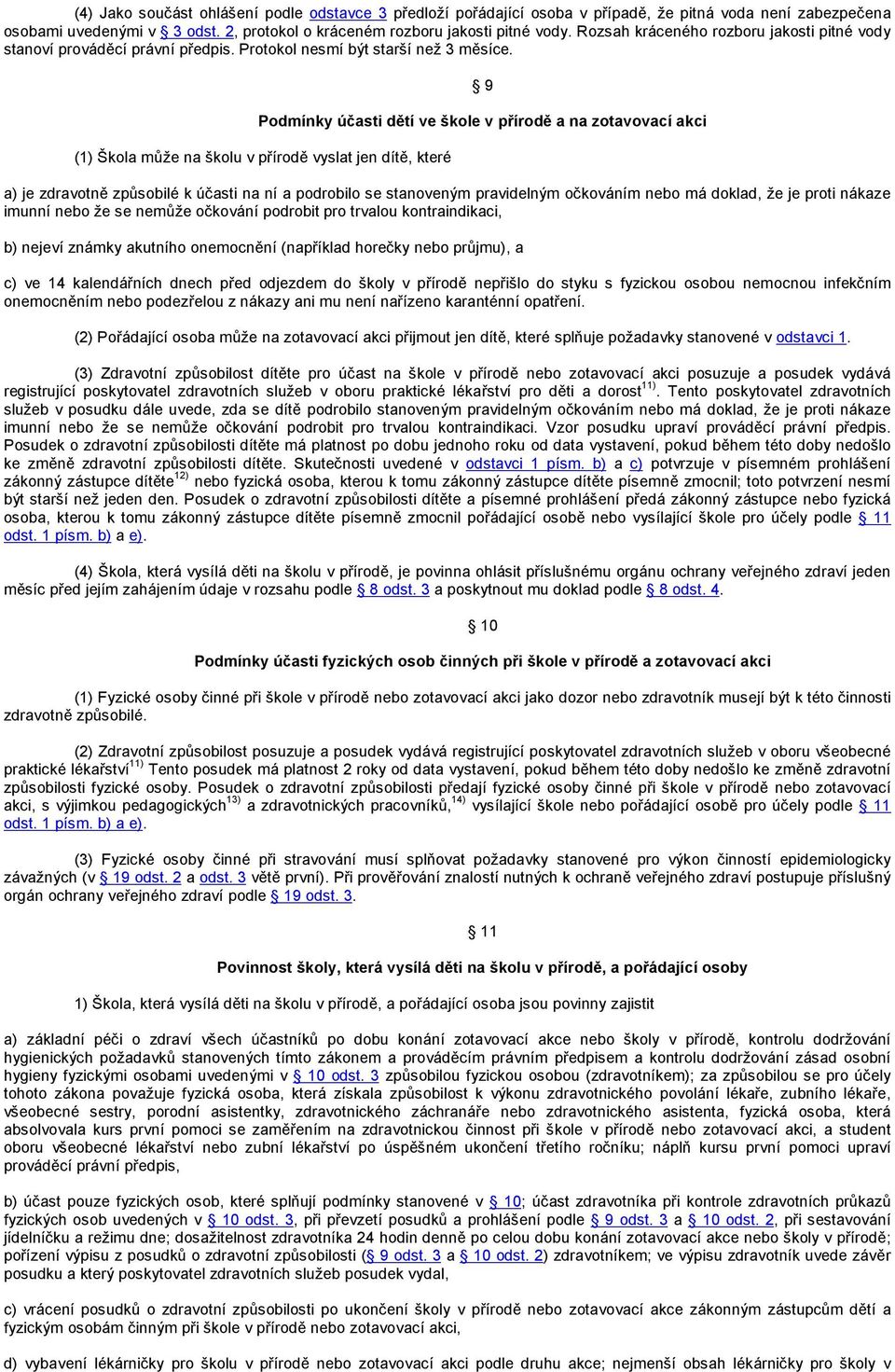 9 Podmínky účasti dětí ve škole v přírodě a na zotavovací akci (1) Škola může na školu v přírodě vyslat jen dítě, které a) je zdravotně způsobilé k účasti na ní a podrobilo se stanoveným pravidelným