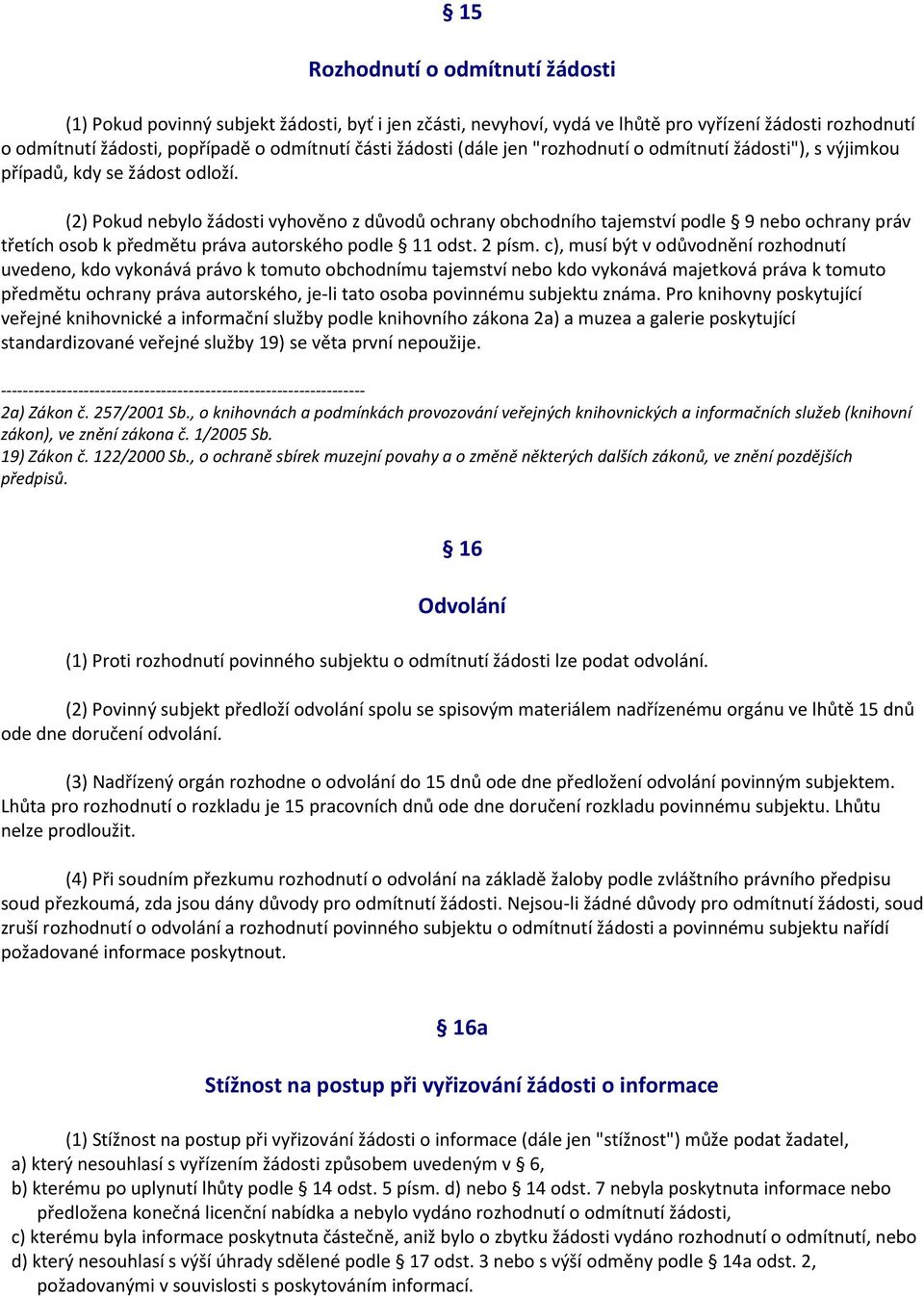 (2) Pokud nebylo žádosti vyhověno z důvodů ochrany obchodního tajemství podle 9 nebo ochrany práv třetích osob k předmětu práva autorského podle 11 odst. 2 písm.