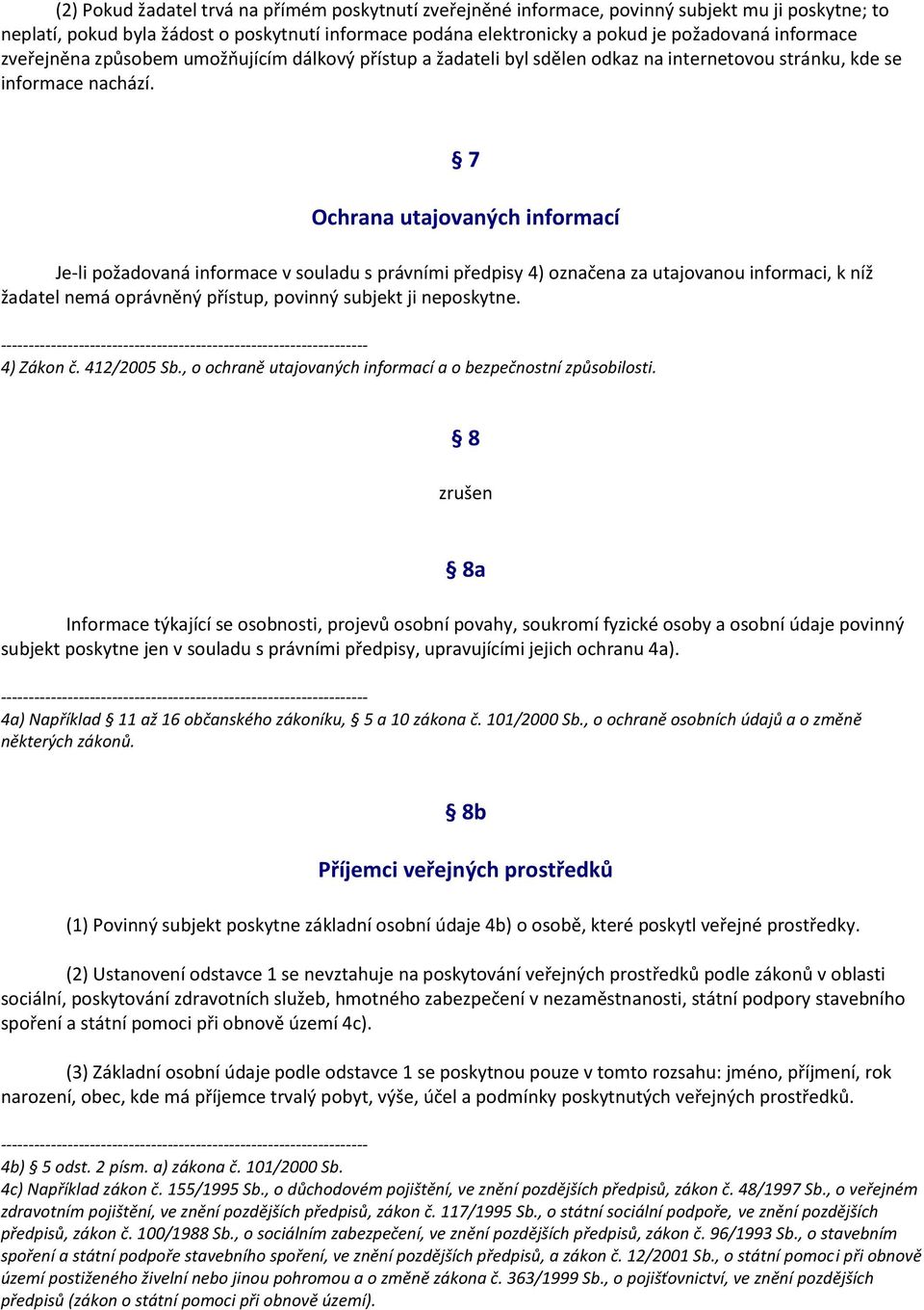 7 Ochrana utajovaných informací Je-li požadovaná informace v souladu s právními předpisy 4) označena za utajovanou informaci, k níž žadatel nemá oprávněný přístup, povinný subjekt ji neposkytne.