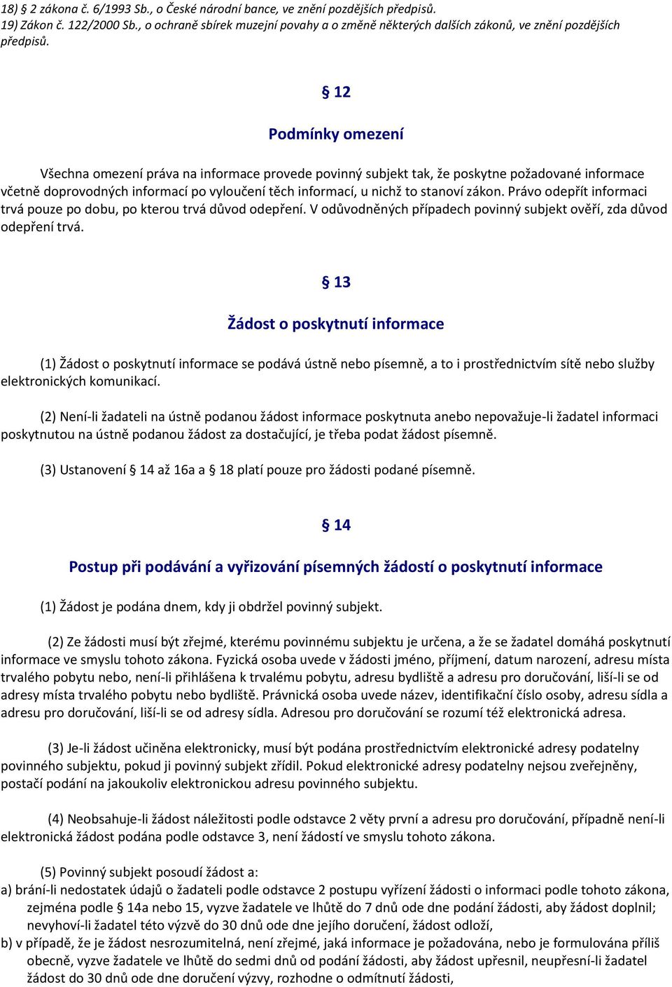 12 Podmínky omezení Všechna omezení práva na informace provede povinný subjekt tak, že poskytne požadované informace včetně doprovodných informací po vyloučení těch informací, u nichž to stanoví