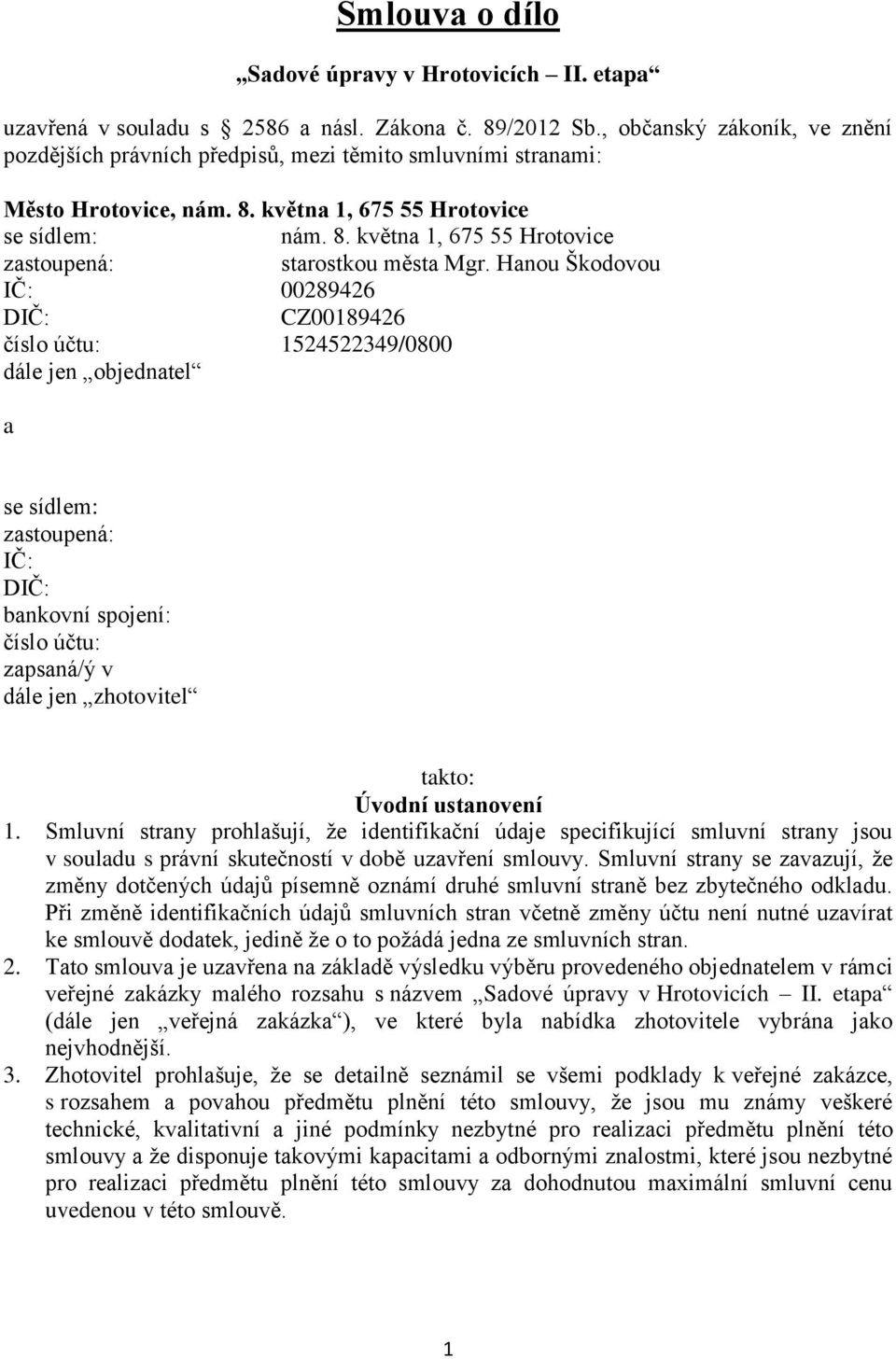 Hanou Škodovou IČ: 00289426 DIČ: CZ00189426 číslo účtu: 1524522349/0800 dále jen objednatel a se sídlem: zastoupená: IČ: DIČ: bankovní spojení: číslo účtu: zapsaná/ý v dále jen zhotovitel takto: