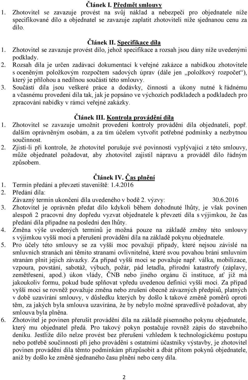 Specifikace díla 1. Zhotovitel se zavazuje provést dílo, jehož specifikace a rozsah jsou dány níže uvedenými podklady. 2.