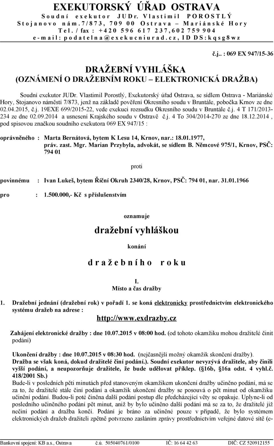 . : 069 EX 947/15-36 DRAŽEBNÍ VYHLÁŠKA (OZNÁMENÍ O DRAŽEBNÍM ROKU ELEKTRONICKÁ DRAŽBA) Soudní exekutor JUDr.