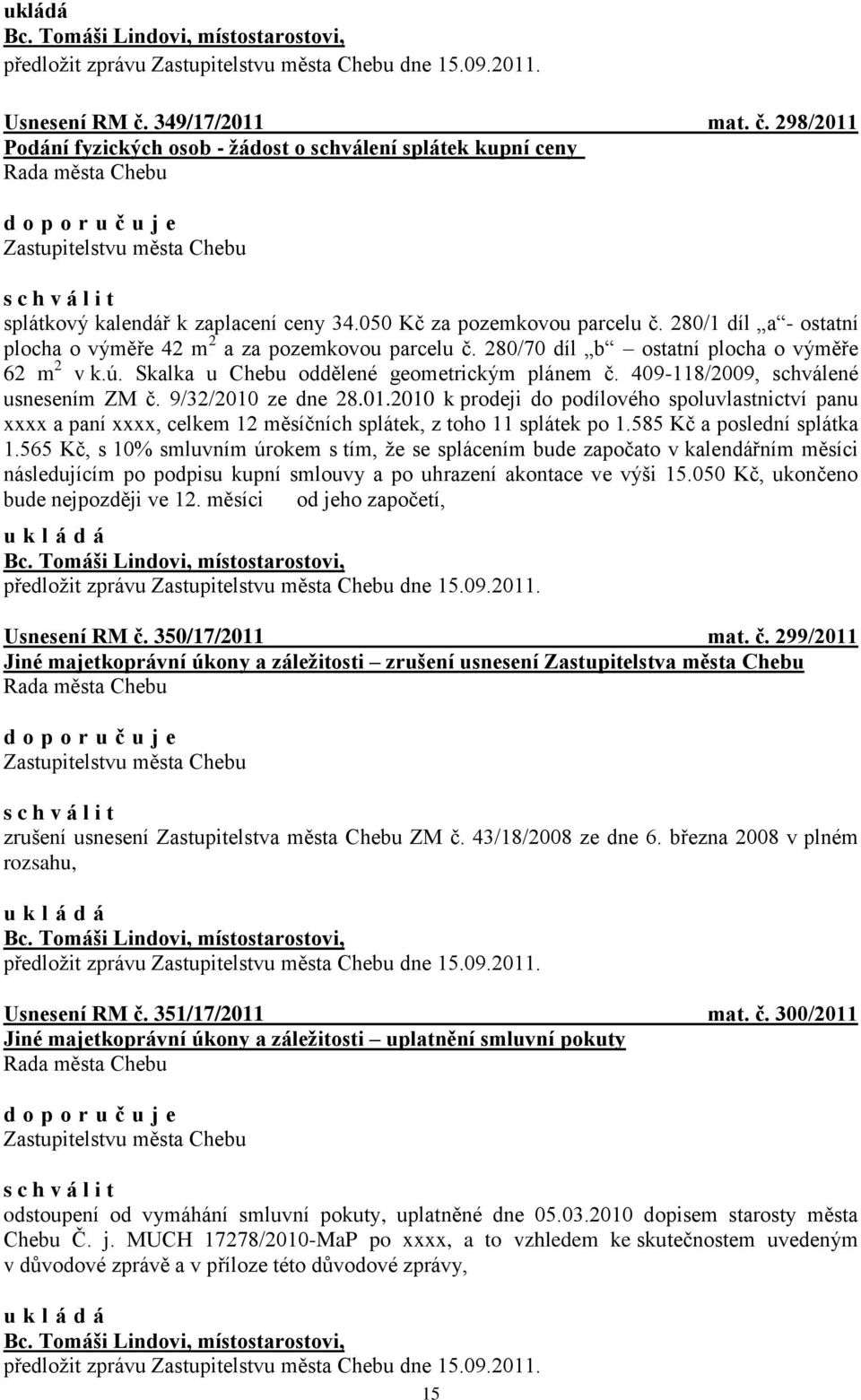 280/1 díl a - ostatní plocha o výměře 42 m 2 a za pozemkovou parcelu č. 280/70 díl b ostatní plocha o výměře 62 m 2 v k.ú. Skalka u Chebu oddělené geometrickým plánem č.