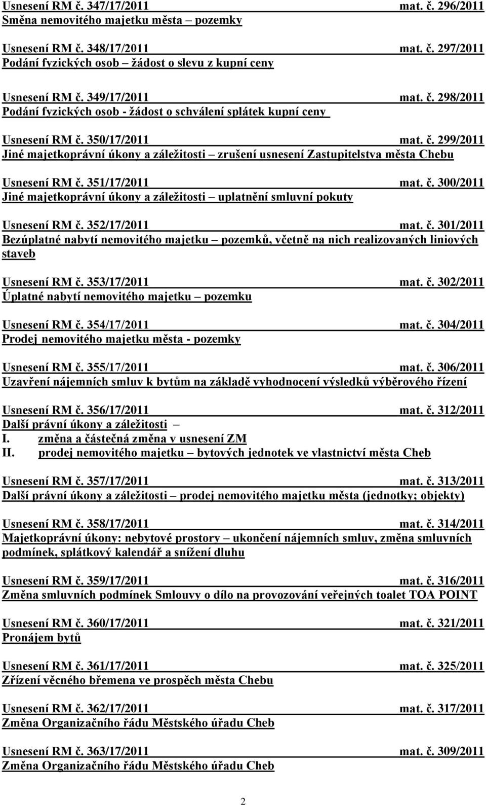 351/17/2011 mat. č. 300/2011 Jiné majetkoprávní úkony a záleţitosti uplatnění smluvní pokuty Usnesení RM č. 352/17/2011 mat. č. 301/2011 Bezúplatné nabytí nemovitého majetku pozemků, včetně na nich realizovaných liniových staveb Usnesení RM č.