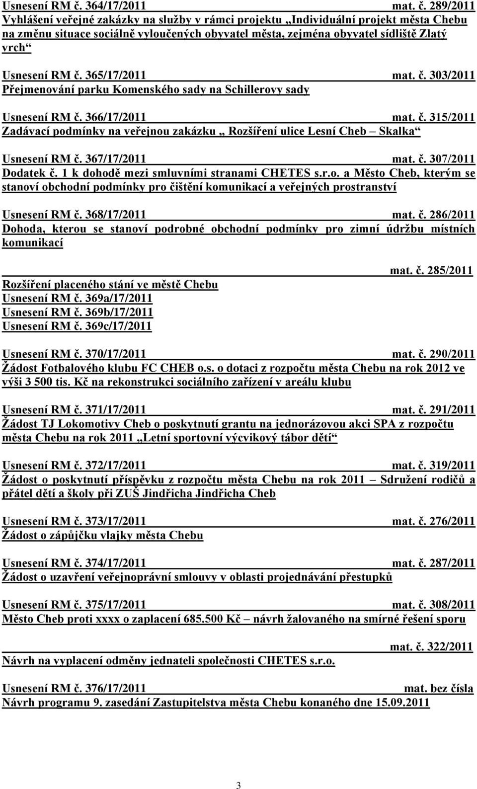 289/2011 Vyhlášení veřejné zakázky na sluţby v rámci projektu Individuální projekt města Chebu na změnu situace sociálně vyloučených obyvatel města, zejména obyvatel sídliště Zlatý vrch  365/17/2011