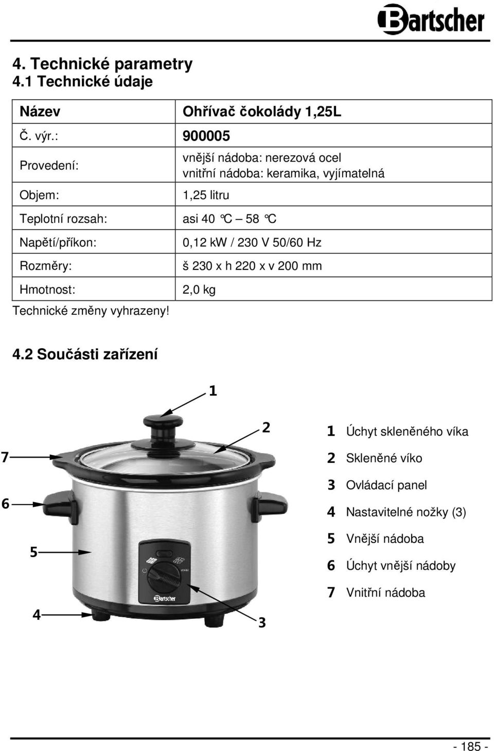 C 58 C Napětí/příkon: Rozměry: Hmotnost: Technické změny vyhrazeny! 0,12 kw / 230 V 50/60 Hz š 230 x h 220 x v 200 mm 2,0 kg 4.