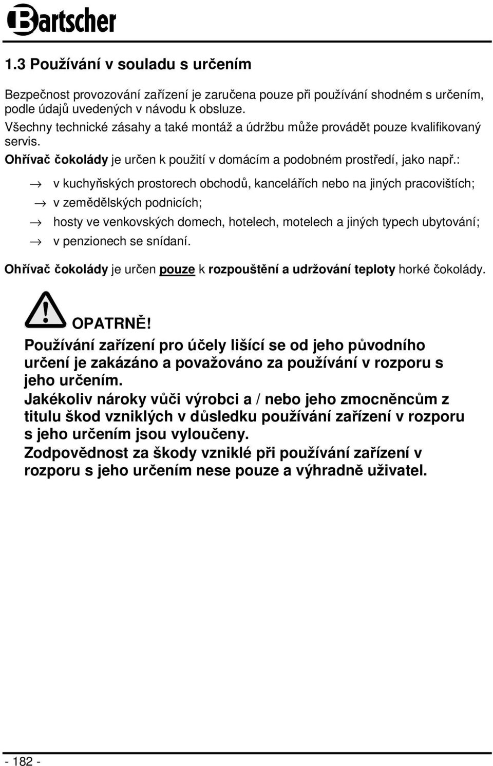 : v kuchyňských prostorech obchodů, kancelářích nebo na jiných pracovištích; v zemědělských podnicích; hosty ve venkovských domech, hotelech, motelech a jiných typech ubytování; v penzionech se