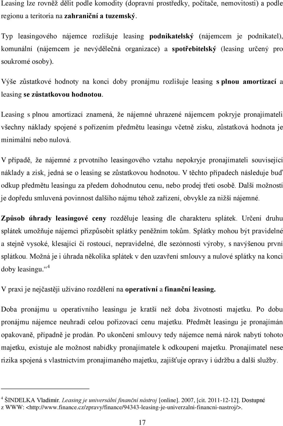 Výše zůstatkové hodnoty na konci doby pronájmu rozlišuje leasing s plnou amortizací a leasing se zůstatkovou hodnotou.