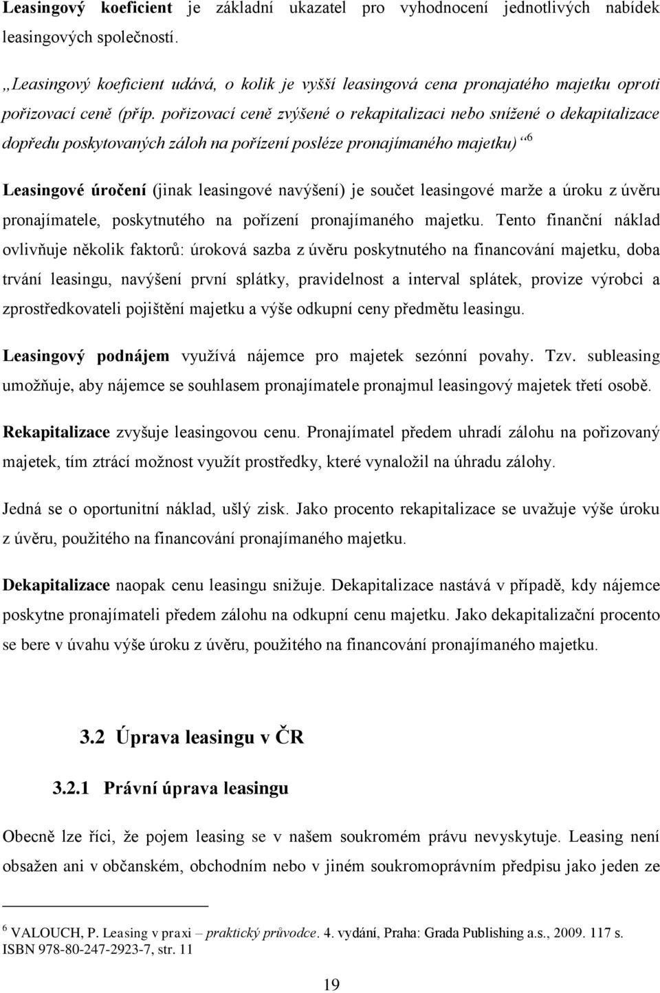 pořizovací ceně zvýšené o rekapitalizaci nebo snížené o dekapitalizace dopředu poskytovaných záloh na pořízení posléze pronajímaného majetku) 6 Leasingové úročení (jinak leasingové navýšení) je