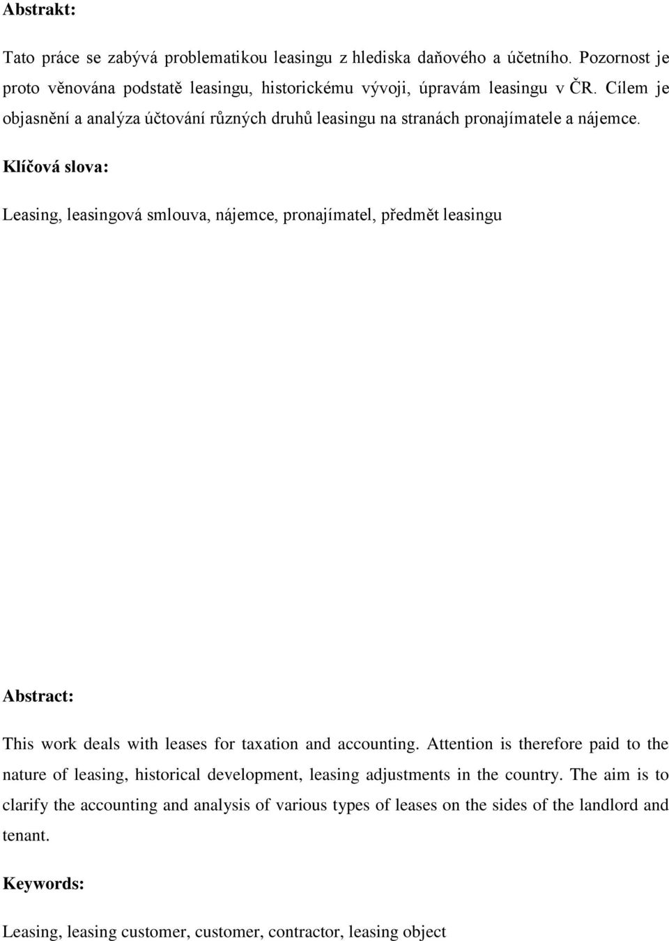 Klíčová slova: Leasing, leasingová smlouva, nájemce, pronajímatel, předmět leasingu Abstract: This work deals with leases for taxation and accounting.