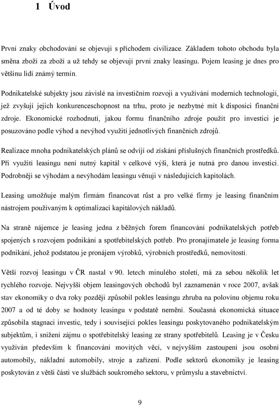 Podnikatelské subjekty jsou závislé na investičním rozvoji a využívání moderních technologií, jež zvyšují jejich konkurenceschopnost na trhu, proto je nezbytné mít k disposici finanční zdroje.