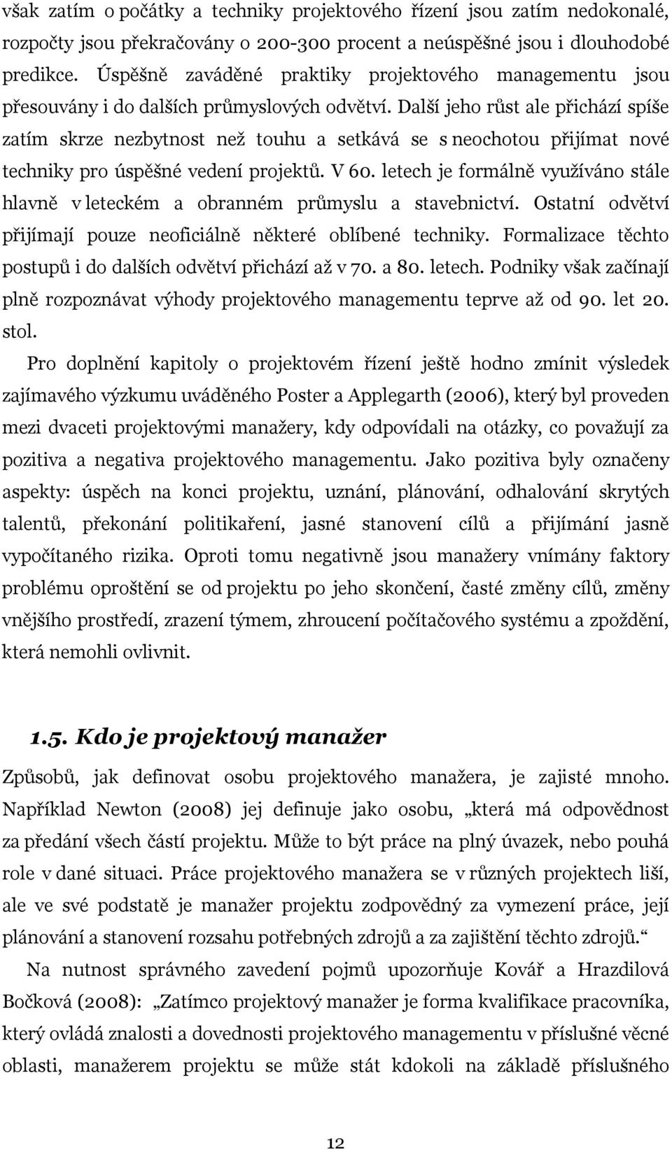 Další jeho růst ale přichází spíše zatím skrze nezbytnost než touhu a setkává se s neochotou přijímat nové techniky pro úspěšné vedení projektů. V 60.