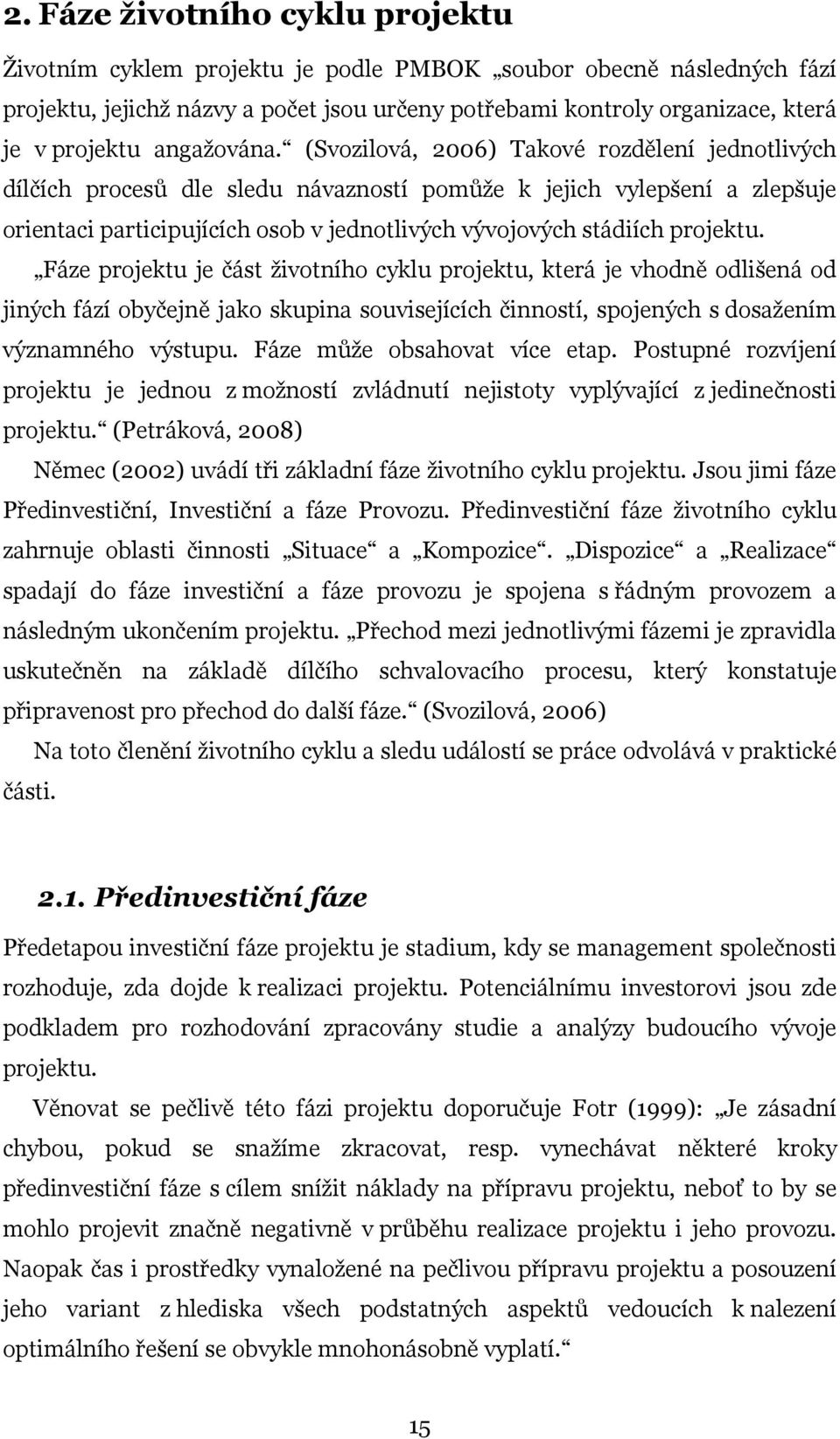 (Svozilová, 2006) Takové rozdělení jednotlivých dílčích procesů dle sledu návazností pomůže k jejich vylepšení a zlepšuje orientaci participujících osob v jednotlivých vývojových stádiích projektu.