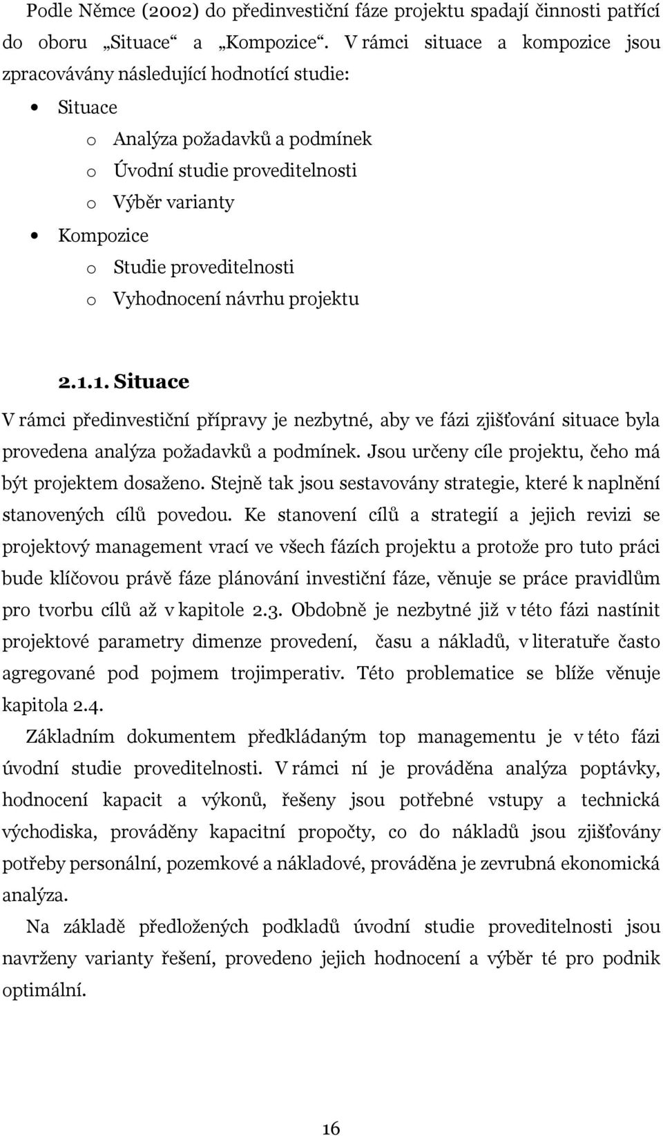 o Vyhodnocení návrhu projektu 2.1.1. Situace V rámci předinvestiční přípravy je nezbytné, aby ve fázi zjišťování situace byla provedena analýza požadavků a podmínek.