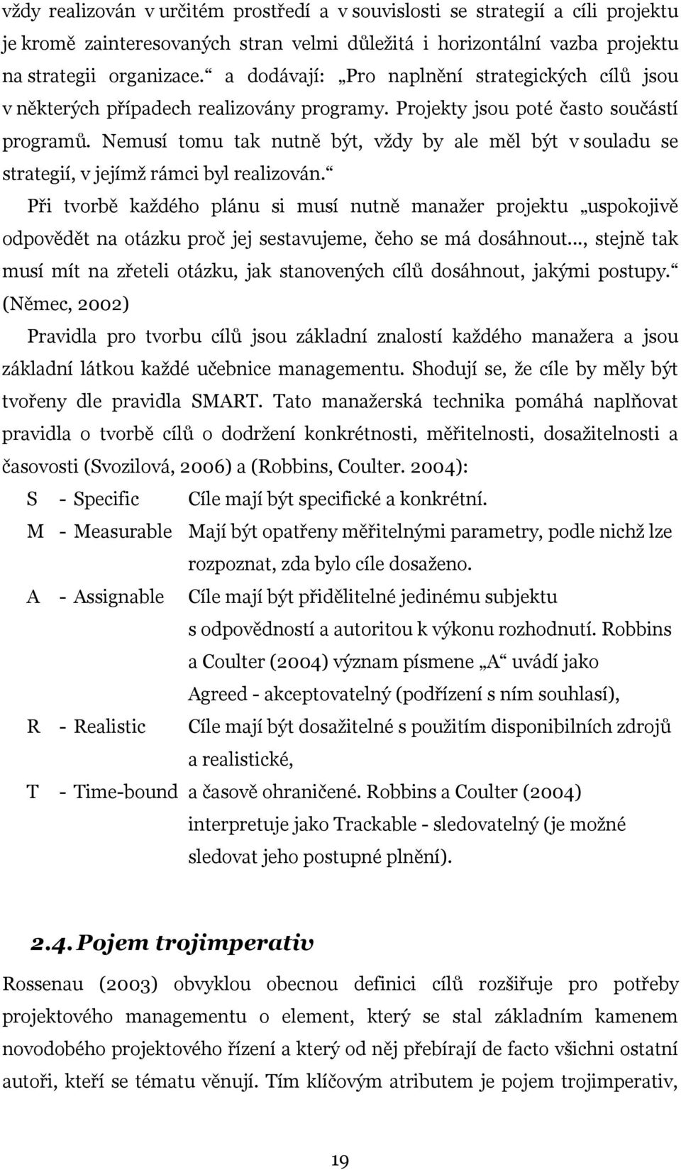 Nemusí tomu tak nutně být, vždy by ale měl být v souladu se strategií, v jejímž rámci byl realizován.