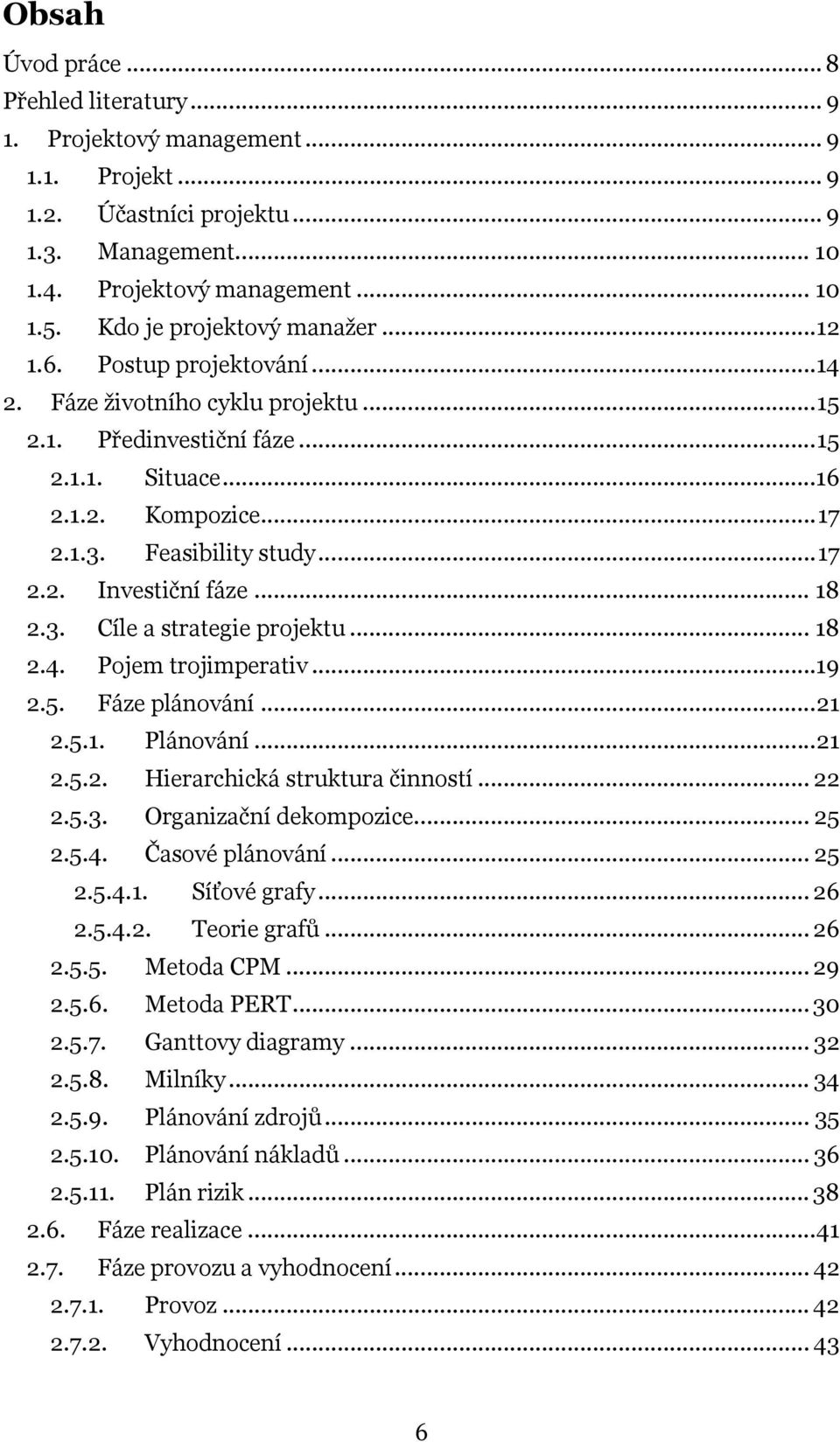 ..17 2.2. Investiční fáze... 18 2.3. Cíle a strategie projektu... 18 2.4. Pojem trojimperativ...19 2.5. Fáze plánování...21 2.5.1. Plánování...21 2.5.2. Hierarchická struktura činností... 22 2.5.3. Organizační dekompozice.