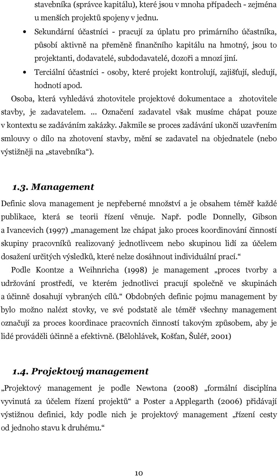 Terciální účastníci - osoby, které projekt kontrolují, zajišťují, sledují, hodnotí apod. Osoba, která vyhledává zhotovitele projektové dokumentace a zhotovitele stavby, je zadavatelem.