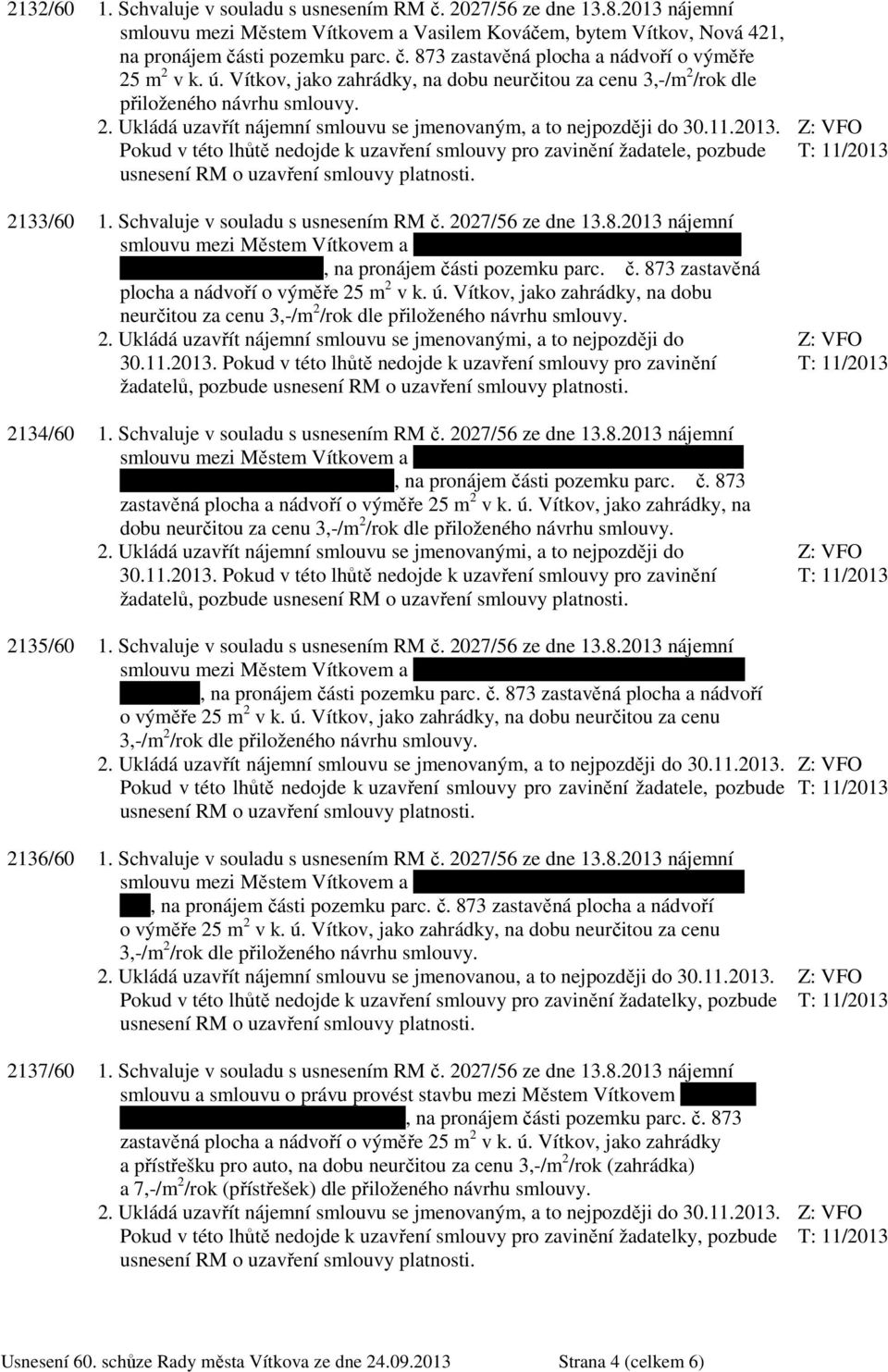 Pokud v této lhůtě nedojde k uzavření smlouvy pro zavinění žadatele, pozbude 2133/60 1. Schvaluje v souladu s usnesením RM č. 2027/56 ze dne 13.8.