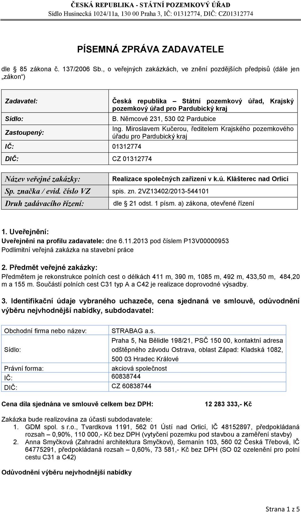 kraj B. Němcové 231, 530 02 Pardubice Ing. Miroslavem Kučerou, ředitelem Krajského pozemkového úřadu pro Pardubický kraj Název veřejné zakázky: Sp. značka / evid.