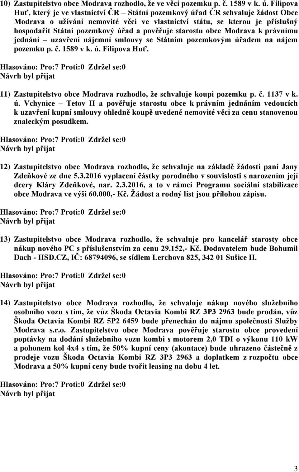 pověřuje starostu obce Modrava k právnímu jednání uzavření nájemní smlouvy se Státním pozemkovým úřadem na nájem pozemku p. č. 1589 v k. ú. Filipova Huť.