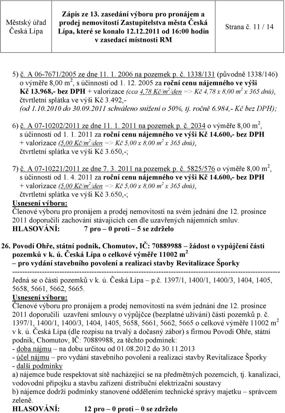 984,- Kč bez DPH); 6) č. A 07-10202/2011 ze dne 11. 1. 2011 na pozemek p. č. 2034 o výměře 8,00 m 2, s účinností od 1. 1. 2011 za roční cenu nájemného ve výši Kč 14.