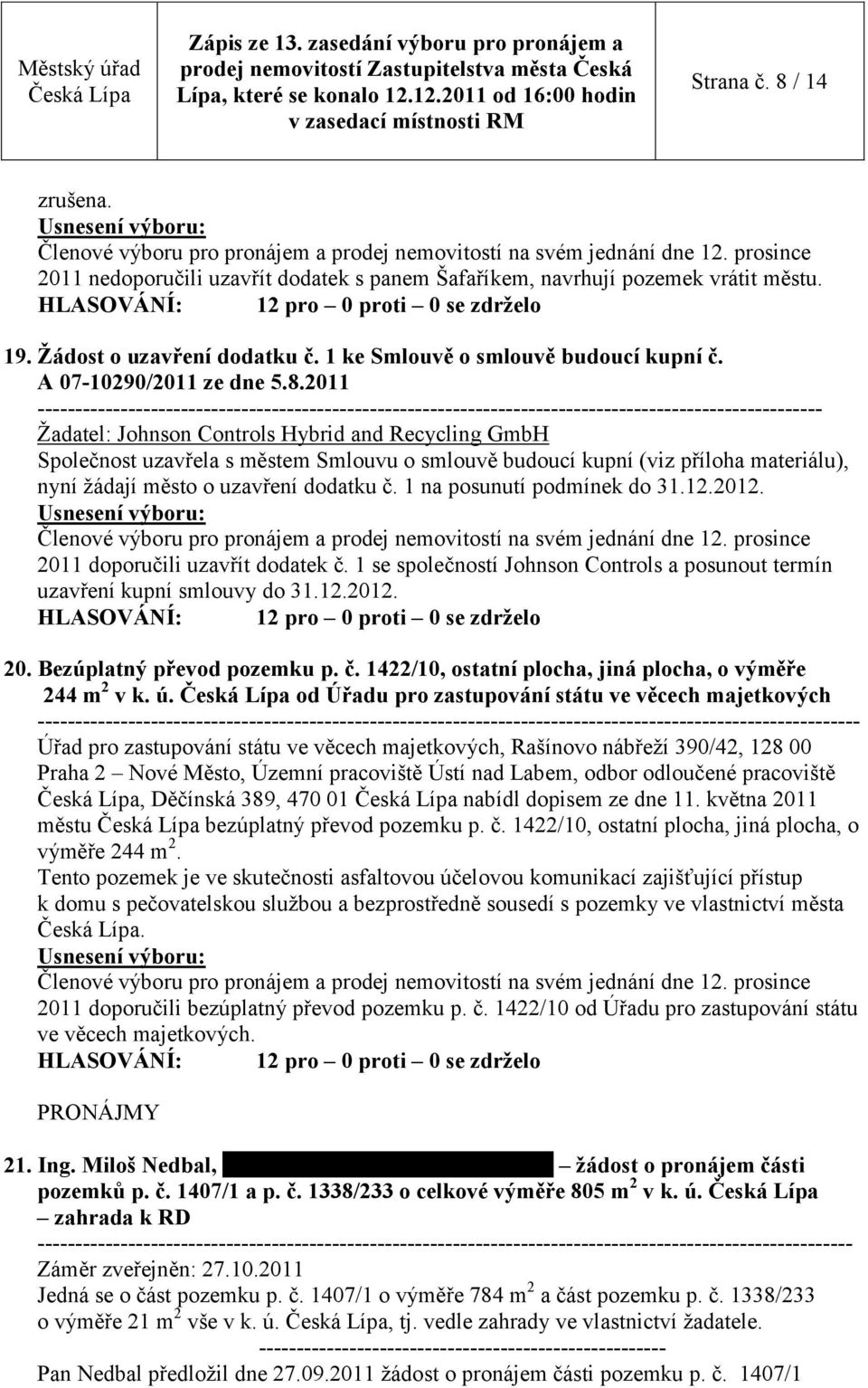 2011 Žadatel: Johnson Controls Hybrid and Recycling GmbH Společnost uzavřela s městem Smlouvu o smlouvě budoucí kupní (viz příloha materiálu), nyní žádají město o uzavření dodatku č.