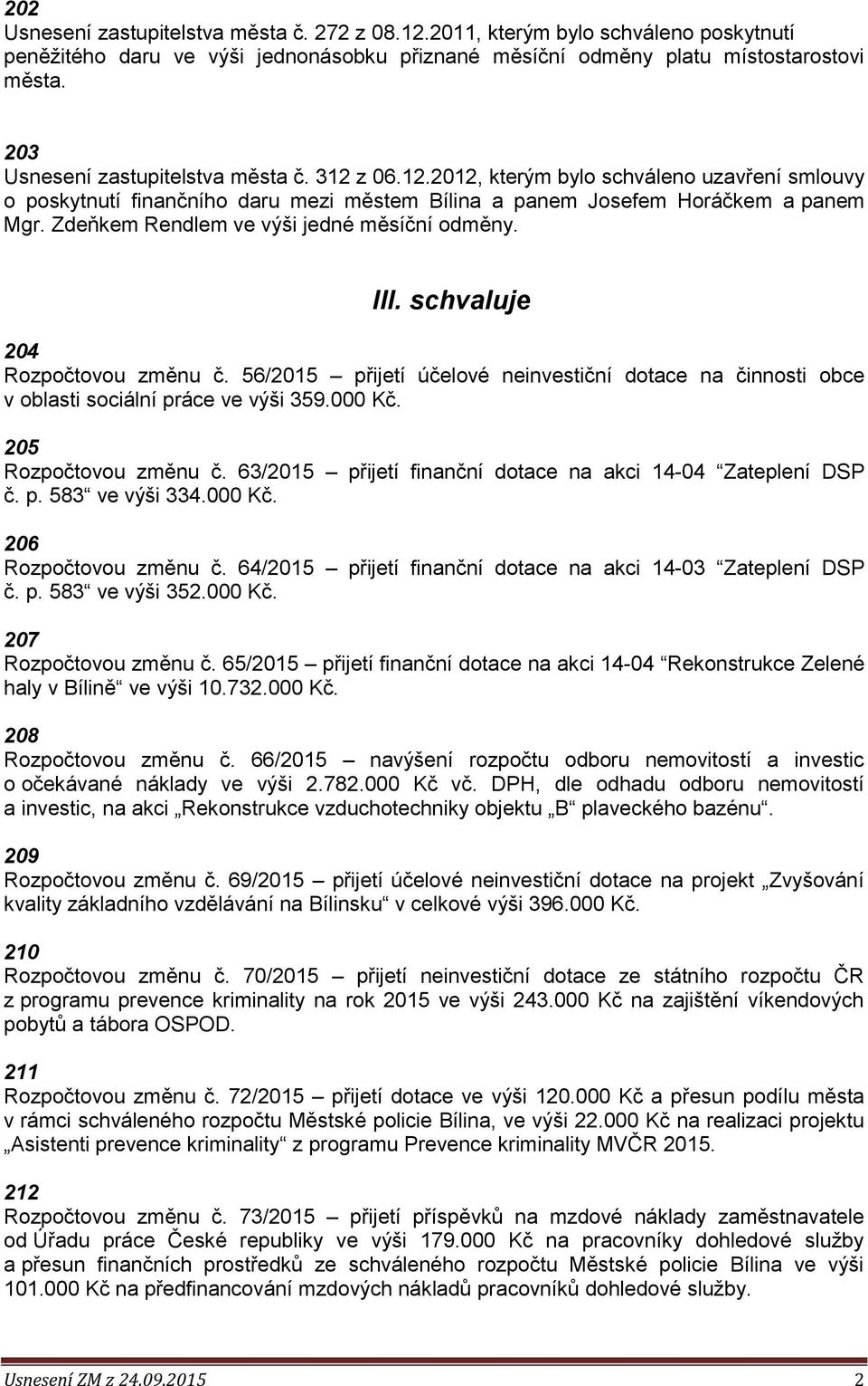 Zdeňkem Rendlem ve výši jedné měsíční odměny. III. schvaluje 204 Rozpočtovou změnu č. 56/2015 přijetí účelové neinvestiční dotace na činnosti obce v oblasti sociální práce ve výši 359.000 Kč.