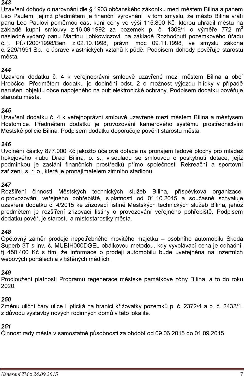 j. PÚ/1200/1998/Ben. z 02.10.1998, právní moc 09.11.1998, ve smyslu zákona č. 229/1991 Sb., o úpravě vlastnických vztahů k půdě. Podpisem dohody pověřuje starostu města. 244 Uzavření dodatku č.