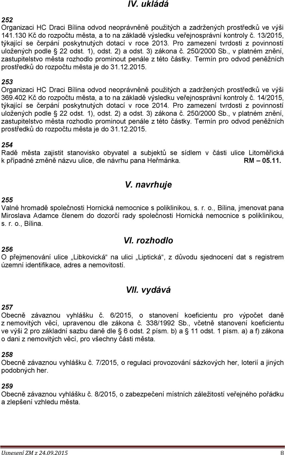 , v platném znění, zastupitelstvo města rozhodlo prominout penále z této částky. Termín pro odvod peněžních prostředků do rozpočtu města je do 31.12.2015.