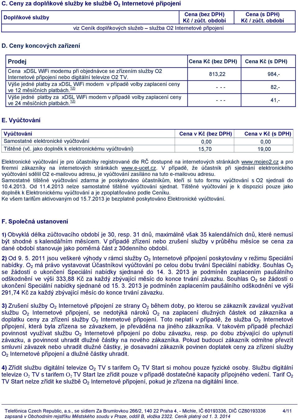 813,22 984,- Výše jedné platby za xdsl WiFi modem v případě volby zaplacení ceny 12) ve 12 měsíčních platbách.