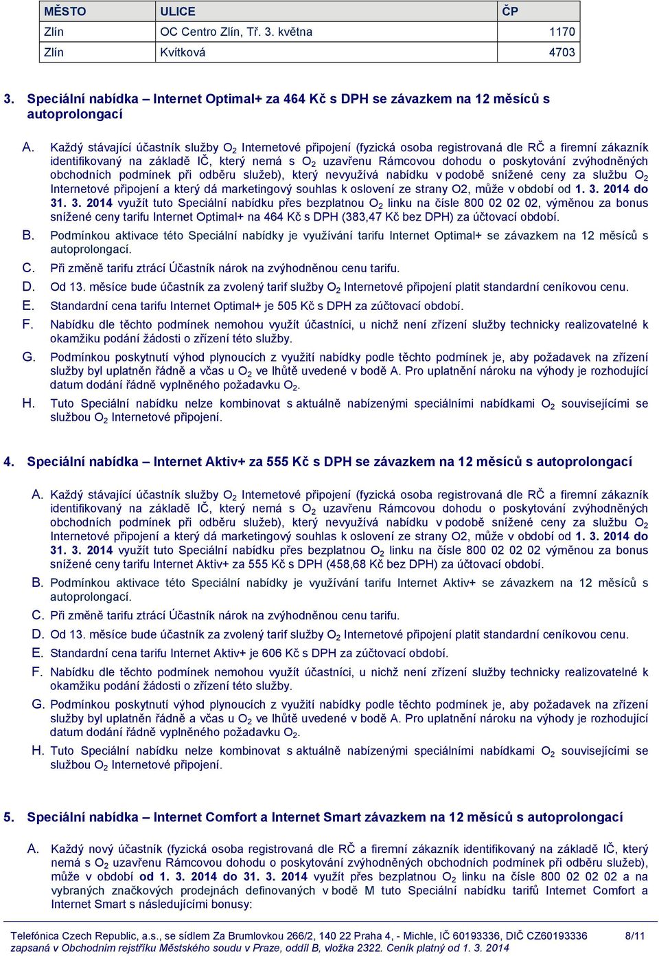 zvýhodněných obchodních podmínek při odběru služeb), který nevyužívá nabídku v podobě snížené ceny za službu O 2 Internetové připojení a který dá marketingový souhlas k oslovení ze strany O2, může v