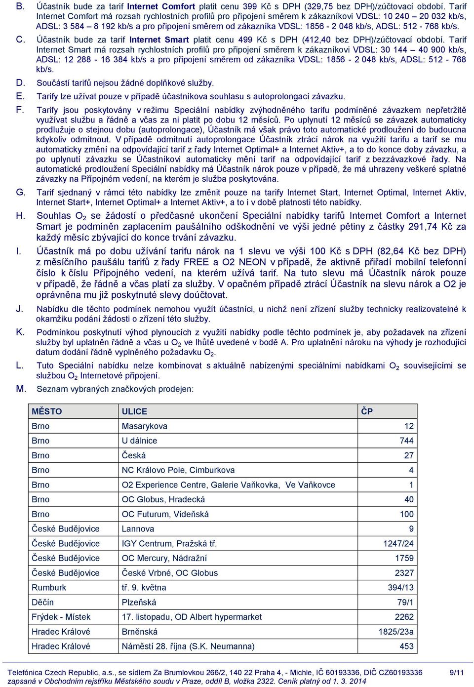 ADSL: 512-768 kb/s. C. Účastník bude za tarif Internet Smart platit cenu 499 Kč s DPH (412,40 bez DPH)/zúčtovací období.