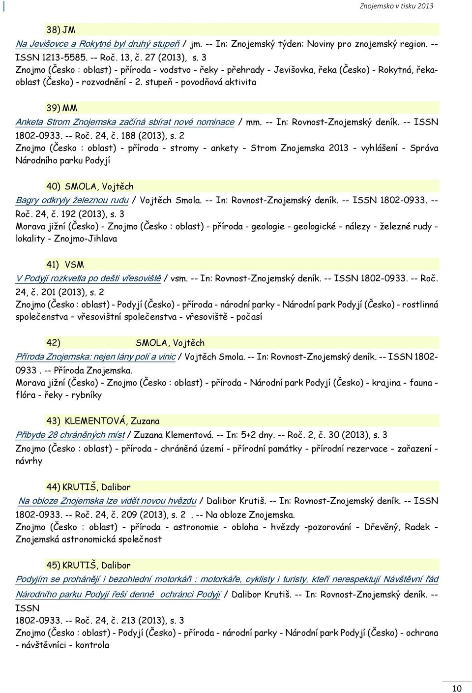 stupeň - povodňová aktivita 39) MM Anketa Strom Znojemska začíná sbírat nové nominace / mm. -- In: Rovnost-Znojemský deník. -- ISSN 1802-0933. -- Roč. 24, č. 188 (2013), s.