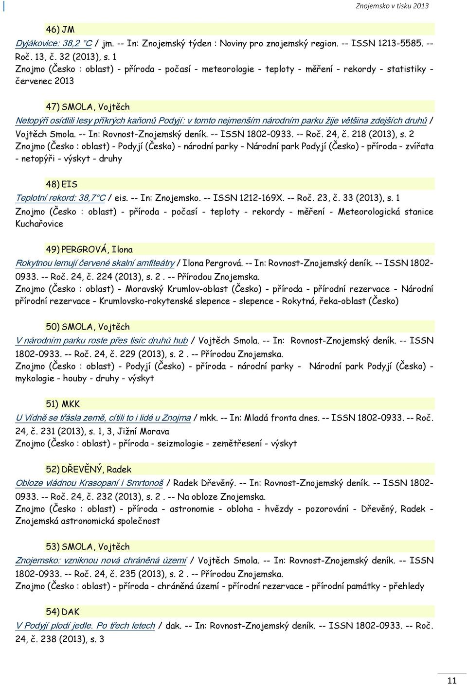 nejmenším národním parku žije většina zdejších druhů / Vojtěch Smola. -- In: Rovnost-Znojemský deník. -- ISSN 1802-0933. -- Roč. 24, č. 218 (2013), s.