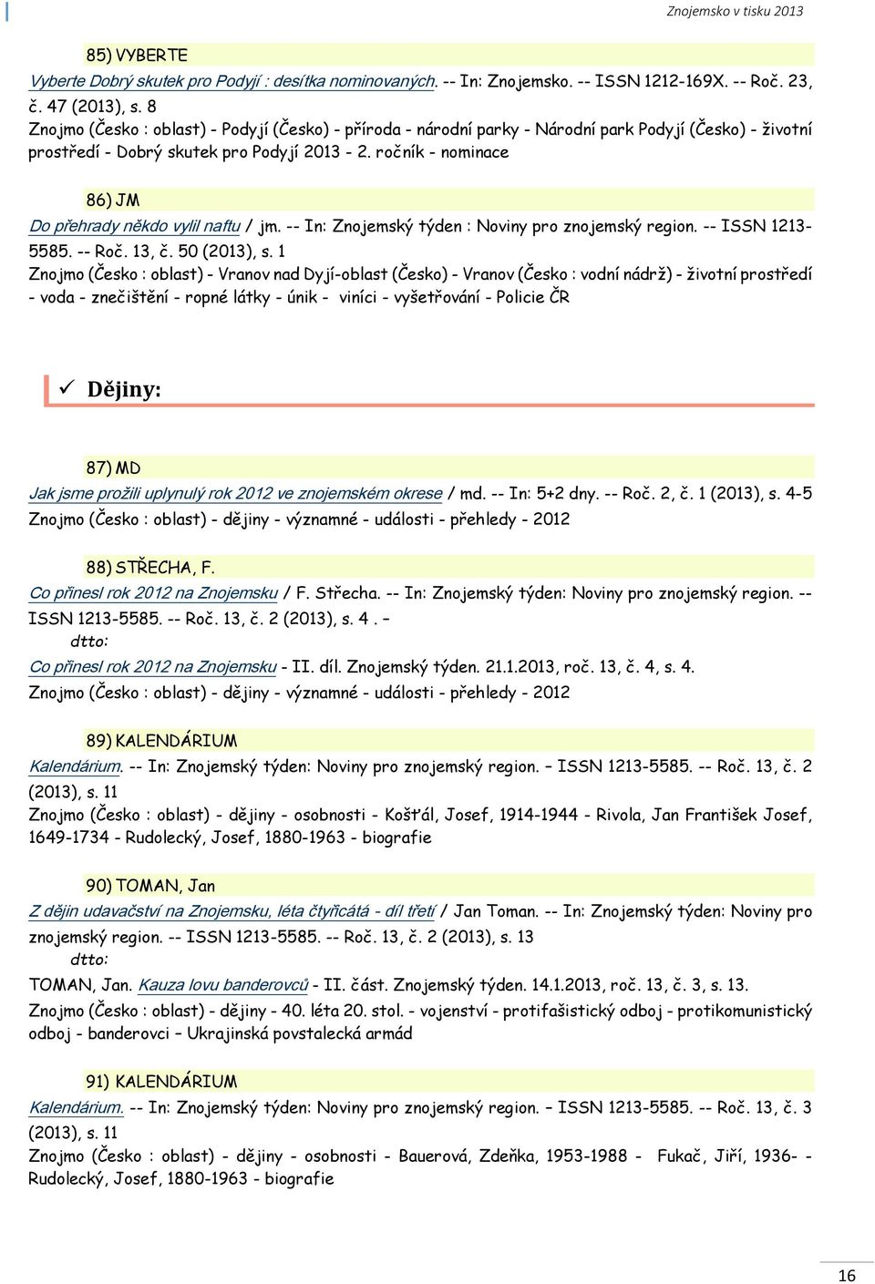 ročník - nominace 86) JM Do přehrady někdo vylil naftu / jm. -- In: Znojemský týden : Noviny pro znojemský region. -- ISSN 1213-5585. -- Roč. 13, č. 50 (2013), s.