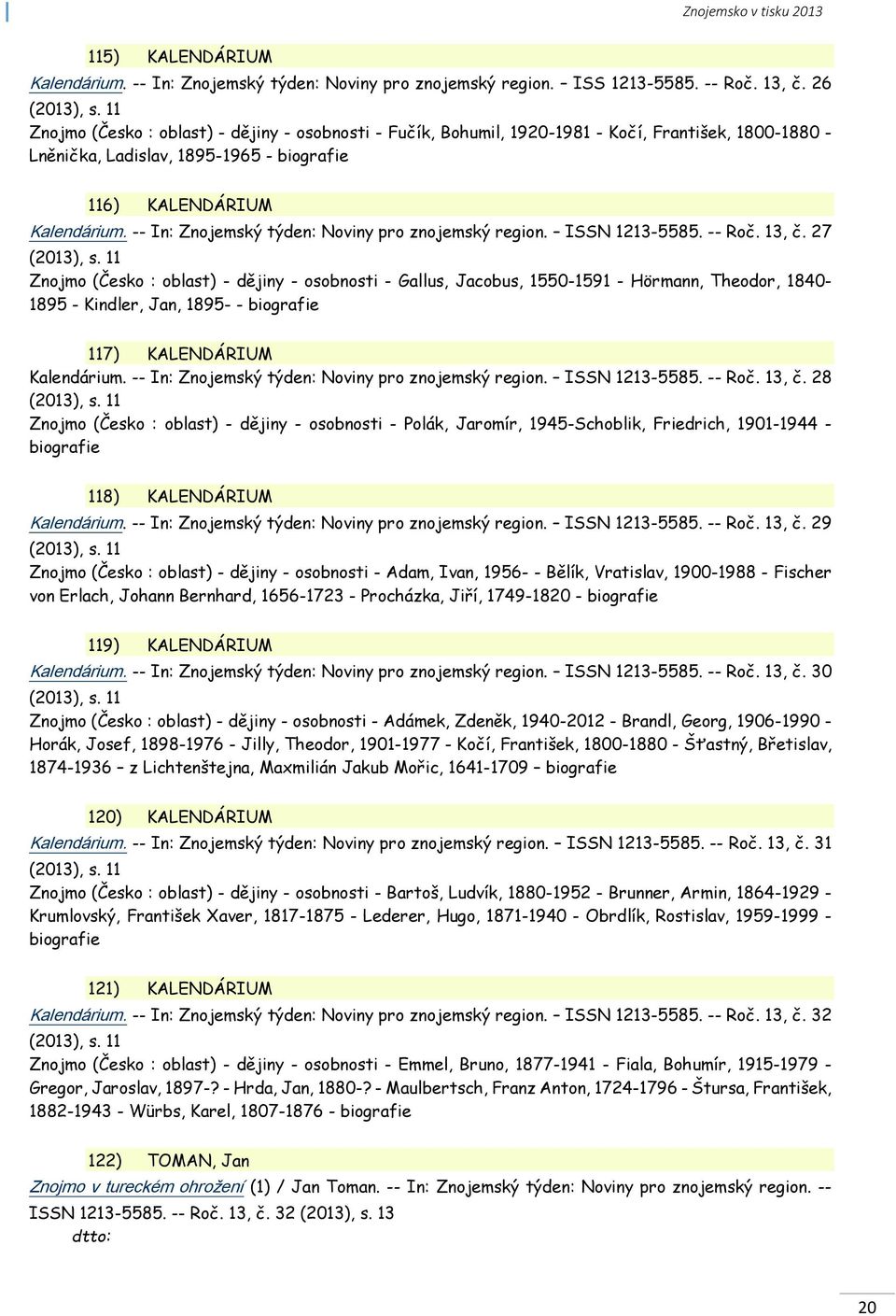 -- In: Znojemský týden: Noviny pro znojemský region. ISSN 1213-5585. -- Roč. 13, č. 27 (2013), s.