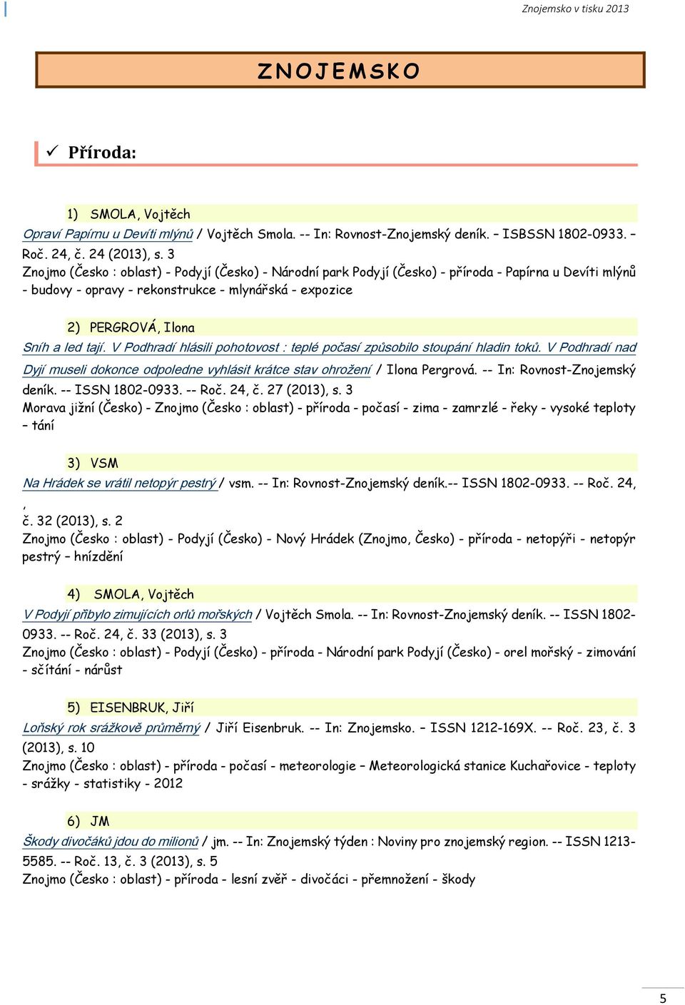 V Podhradí hlásili pohotovost : teplé počasí způsobilo stoupání hladin toků. V Podhradí nad Dyjí museli dokonce odpoledne vyhlásit krátce stav ohrožení / Ilona Pergrová.