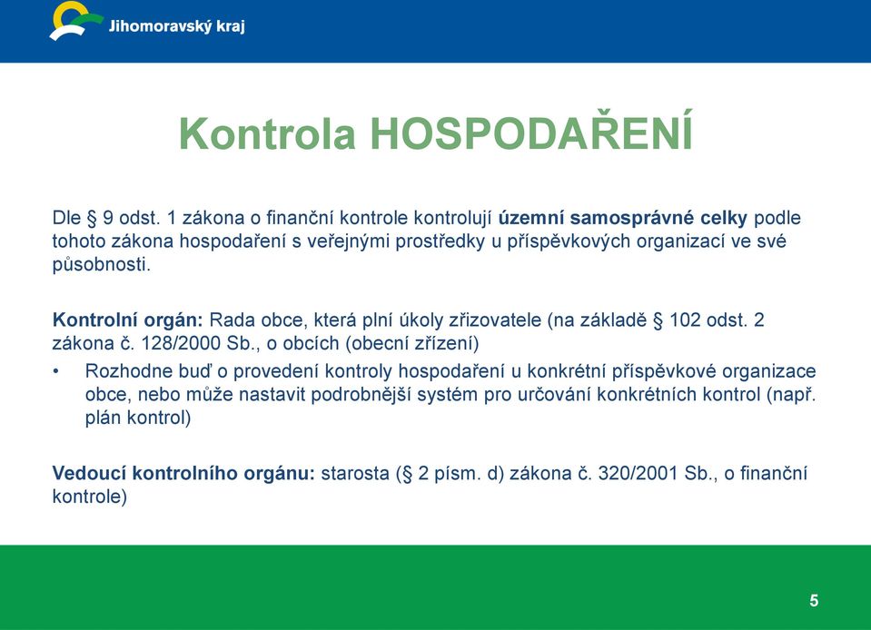 své působnosti. Kontrolní orgán: Rada obce, která plní úkoly zřizovatele (na základě 102 odst. 2 zákona č. 128/2000 Sb.