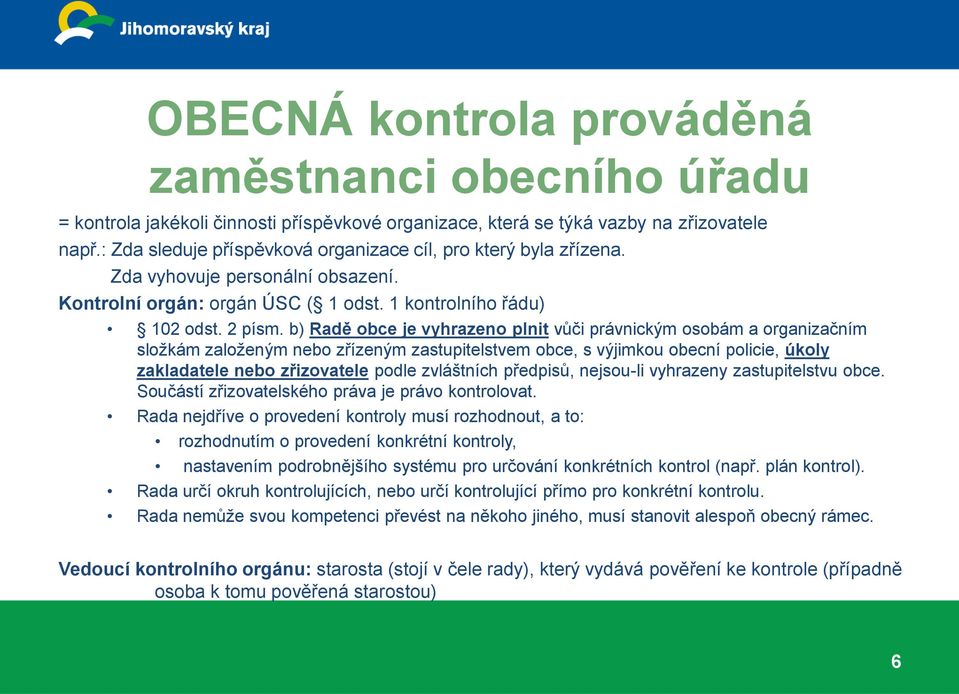 b) Radě obce je vyhrazeno plnit vůči právnickým osobám a organizačním složkám založeným nebo zřízeným zastupitelstvem obce, s výjimkou obecní policie, úkoly zakladatele nebo zřizovatele podle