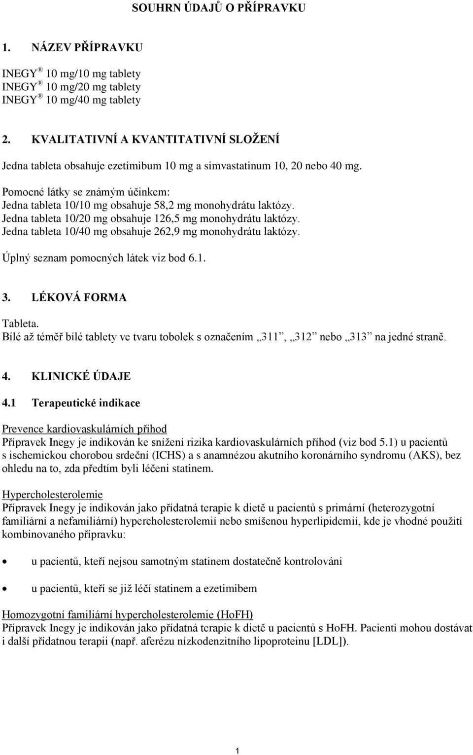 Pomocné látky se známým účinkem: Jedna tableta 10/10 mg obsahuje 58,2 mg monohydrátu laktózy. Jedna tableta 10/20 mg obsahuje 126,5 mg monohydrátu laktózy.